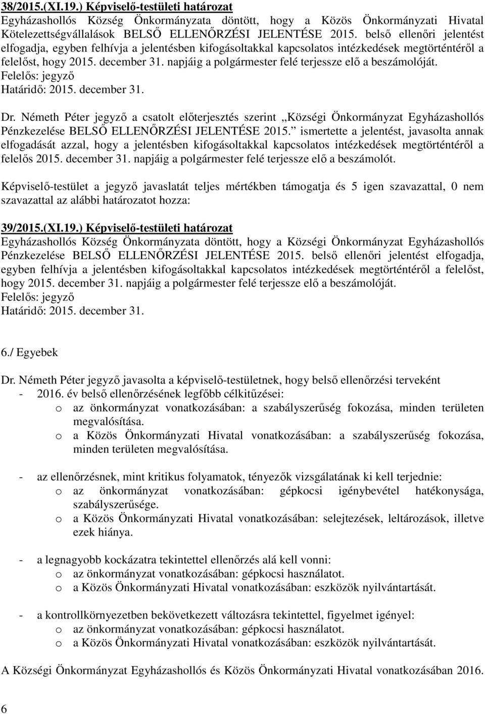 napjáig a polgármester felé terjessze elő a beszámolóját. Dr. Németh Péter jegyző a csatolt előterjesztés szerint Községi Önkormányzat Egyházashollós Pénzkezelése BELSŐ ELLENŐRZÉSI JELENTÉSE 2015.