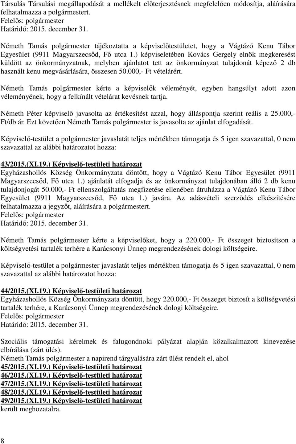 ) képviseletében Kovács Gergely elnök megkeresést küldött az önkormányzatnak, melyben ajánlatot tett az önkormányzat tulajdonát képező 2 db használt kenu megvásárlására, összesen 50.