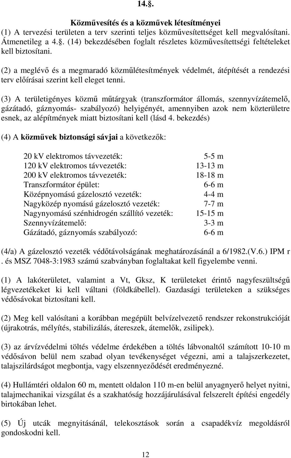 (2) a meglévő és a megmaradó közműlétesítmények védelmét, átépítését a rendezési terv előírásai szerint kell eleget tenni.