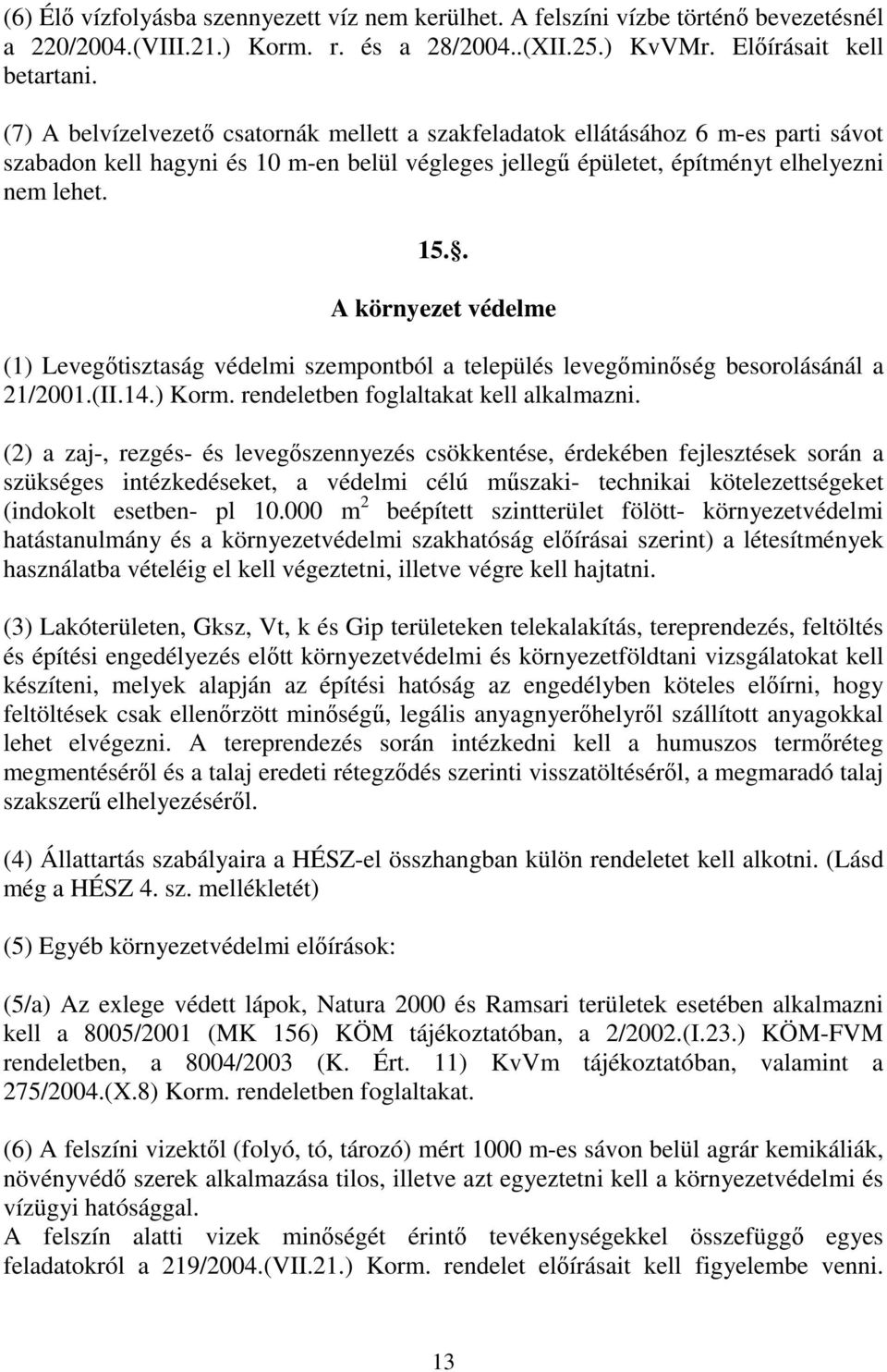 . A környezet védelme (1) Levegőtisztaság védelmi szempontból a település levegőminőség besorolásánál a 21/2001.(II.14.) Korm. rendeletben foglaltakat kell alkalmazni.