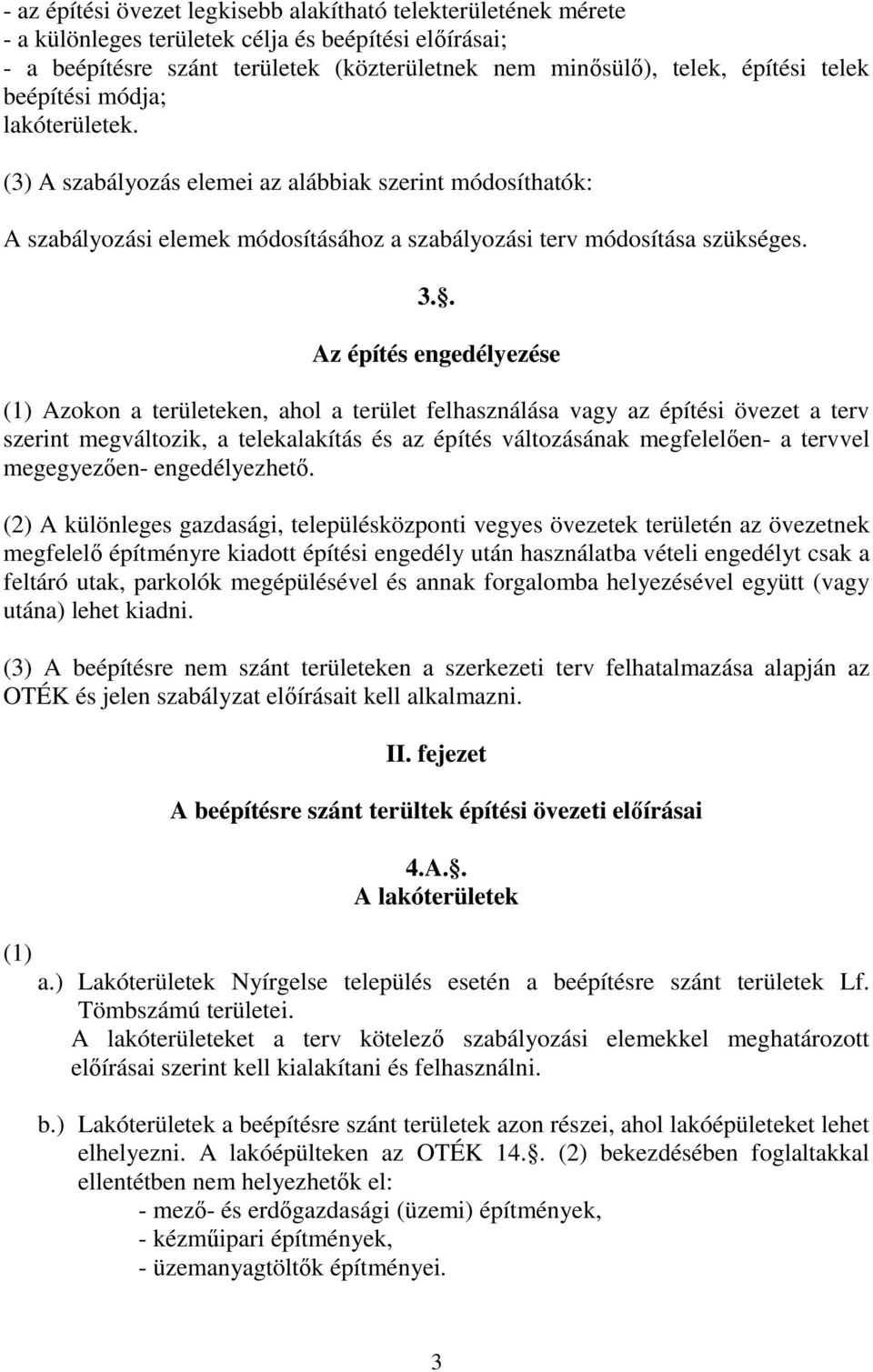 . Az építés engedélyezése (1) Azokon a területeken, ahol a terület felhasználása vagy az építési övezet a terv szerint megváltozik, a telekalakítás és az építés változásának megfelelően- a tervvel