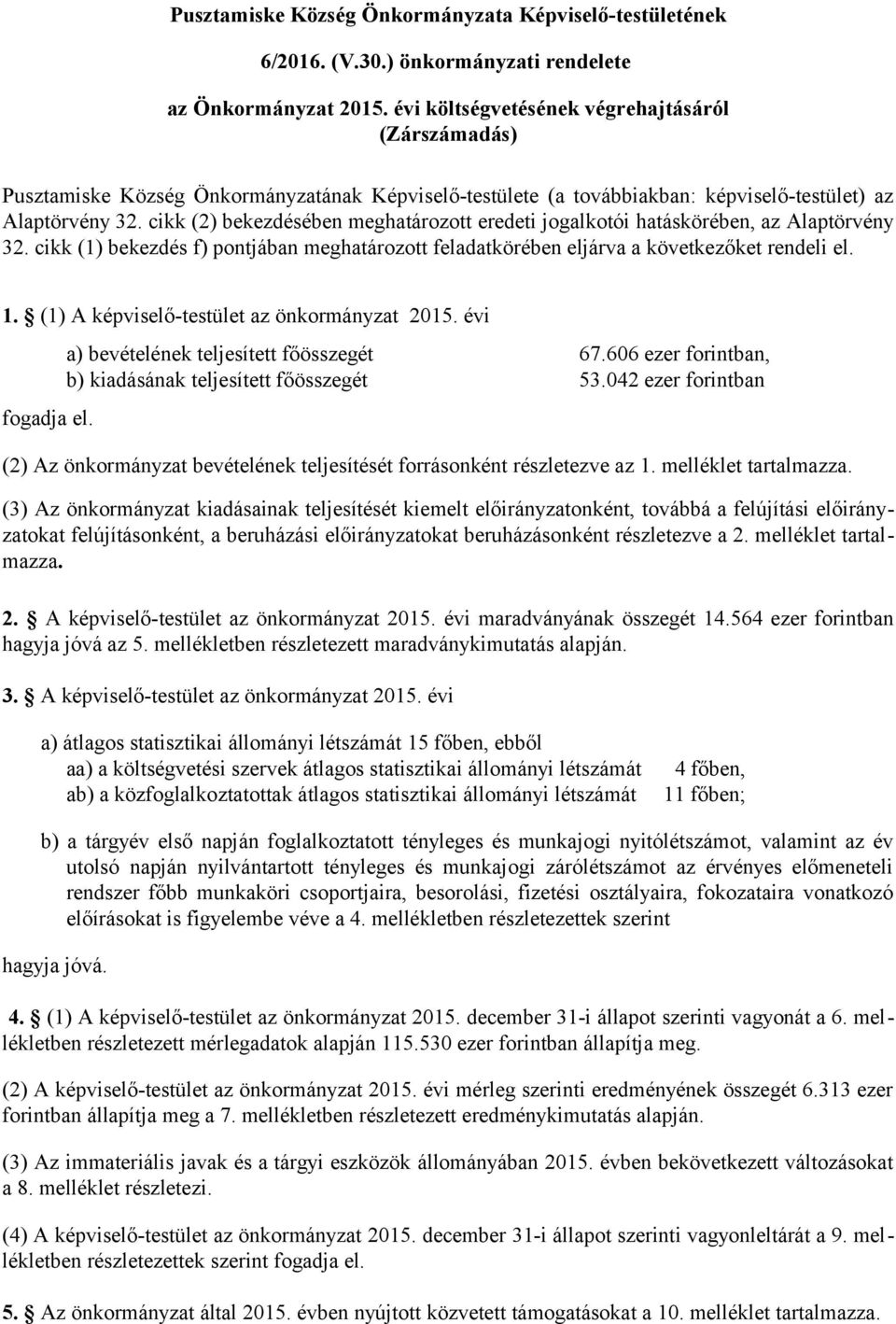 cikk (2) bekezdésében meghatározott eredeti jogalkotói hatáskörében, az Alaptörvény 32. cikk (1) bekezdés f) pontjában meghatározott feladatkörében eljárva a következőket rendeli el. 1.