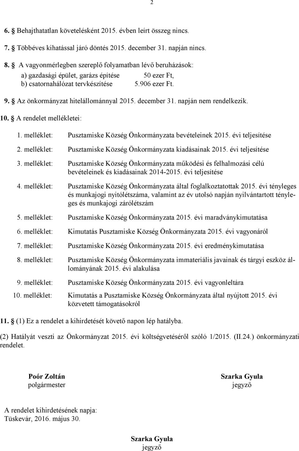 december 31. napján nem rendelkezik. 10. A rendelet mellékletei: 1. melléklet: Pusztamiske Község Önkormányzata bevételeinek 2015. évi teljesítése 2.