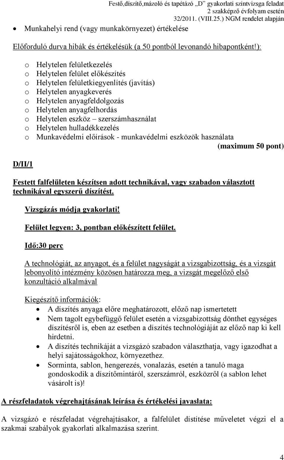 Helytelen eszköz szerszámhasználat o Helytelen hulladékkezelés o Munkavédelmi előírások - munkavédelmi eszközök használata (maximum 50 pont) Festett falfelületen készítsen adott technikával, vagy