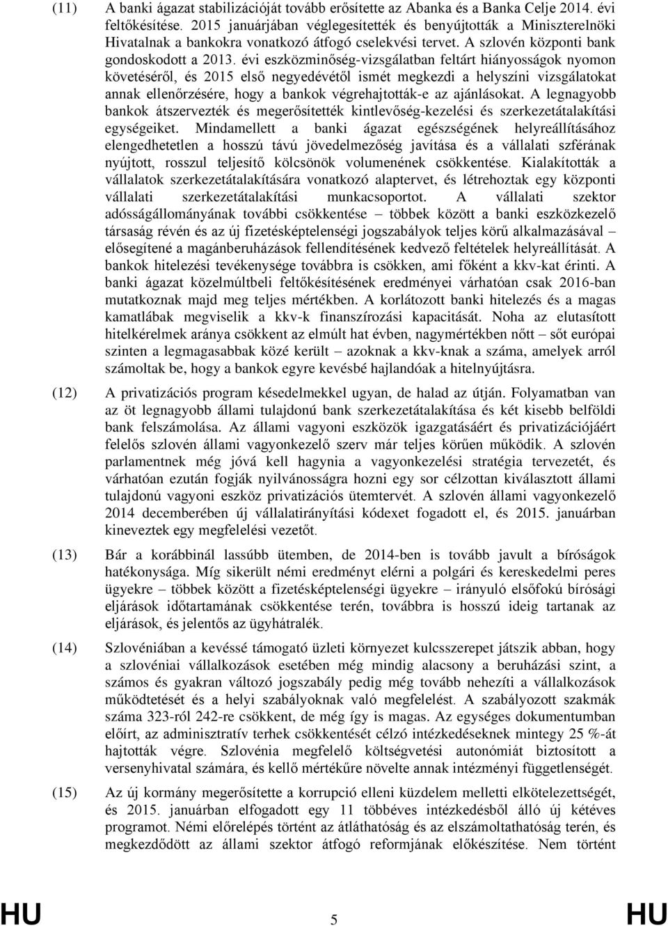 évi eszközminőség-vizsgálatban feltárt hiányosságok nyomon követéséről, és 2015 első negyedévétől ismét megkezdi a helyszíni vizsgálatokat annak ellenőrzésére, hogy a bankok végrehajtották-e az