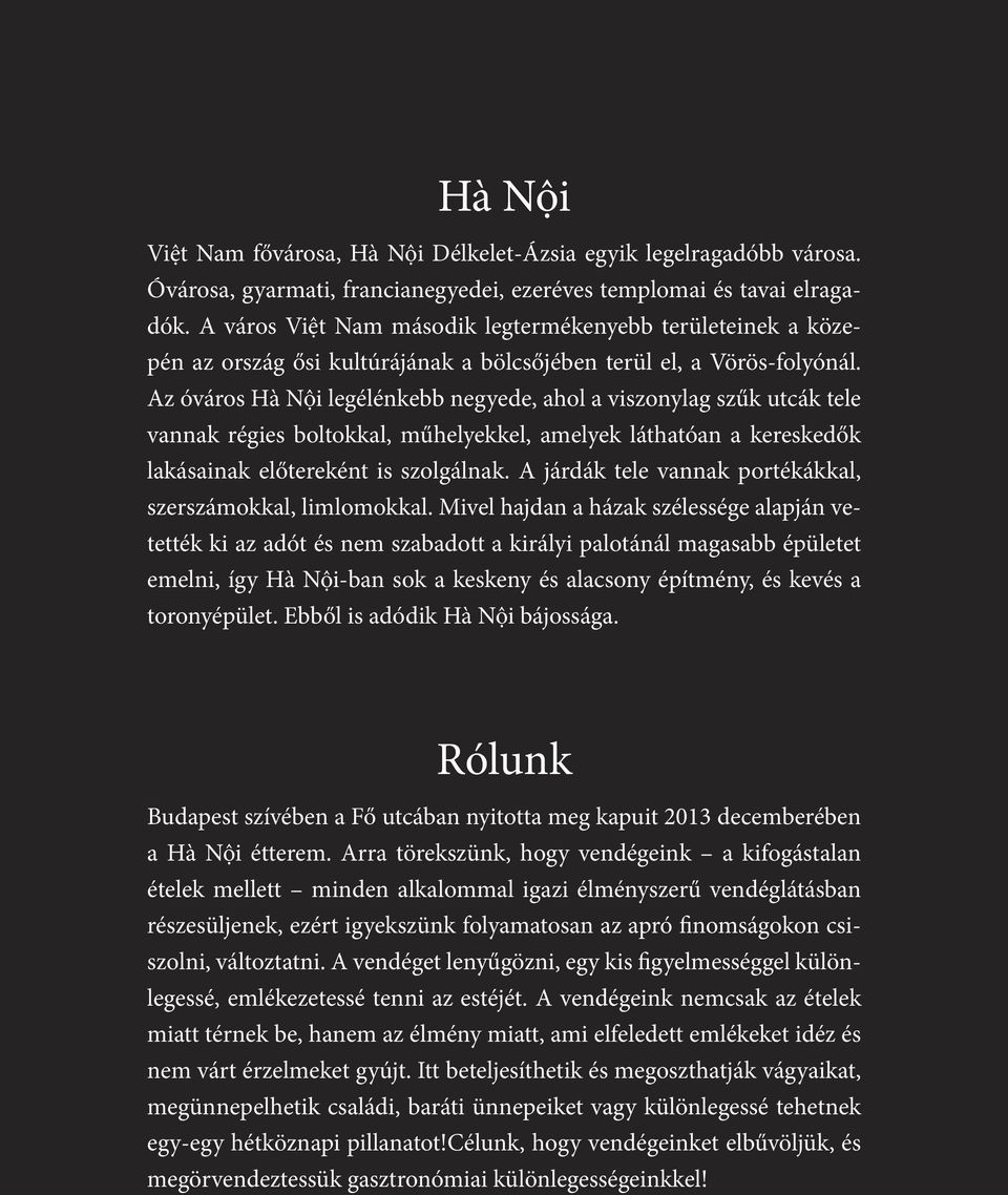 Az óváros Hà Nội legélénkebb negyede, ahol a viszonylag szűk utcák tele vannak régies boltokkal, műhelyekkel, amelyek láthatóan a kereskedők lakásainak előtereként is szolgálnak.