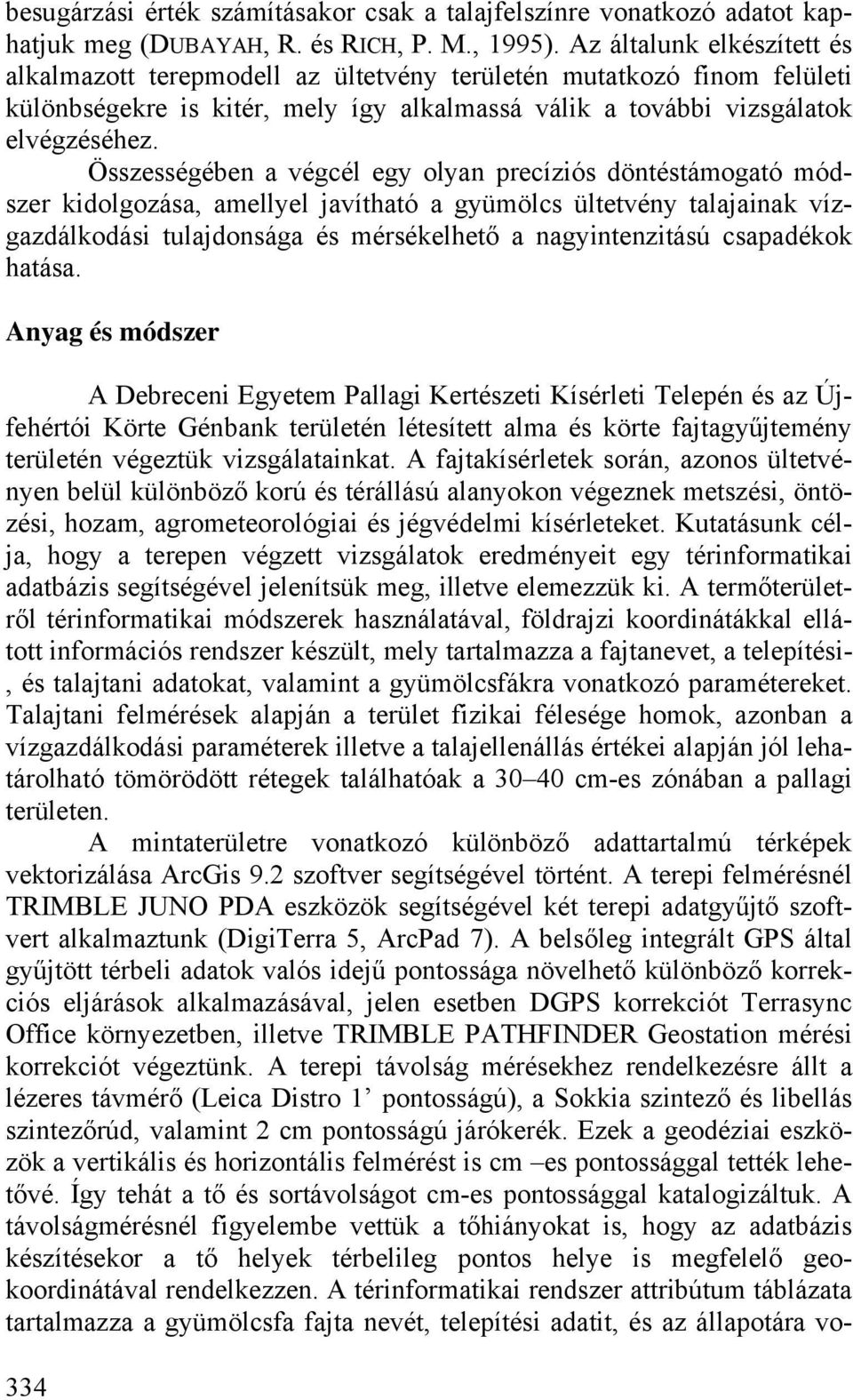 Összességében a végcél egy olyan precíziós döntéstámogató módszer kidolgozása, amellyel javítható a gyümölcs ültetvény talajainak vízgazdálkodási tulajdonsága és mérsékelhető a nagyintenzitású