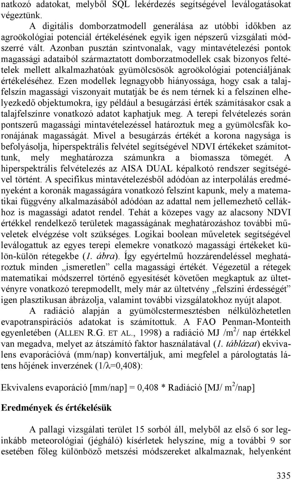 Azonban pusztán szintvonalak, vagy mintavételezési pontok magassági adataiból származtatott domborzatmodellek csak bizonyos feltételek mellett alkalmazhatóak gyümölcsösök agroökológiai potenciáljának