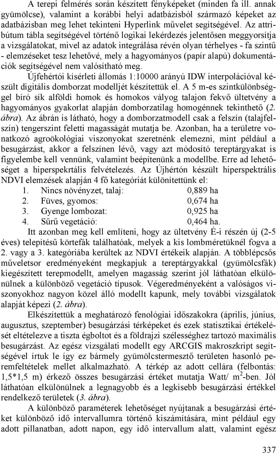 Az attribútum tábla segítségével történő logikai lekérdezés jelentősen meggyorsítja a vizsgálatokat, mivel az adatok integrálása révén olyan térhelyes - fa szintű - elemzéseket tesz lehetővé, mely a