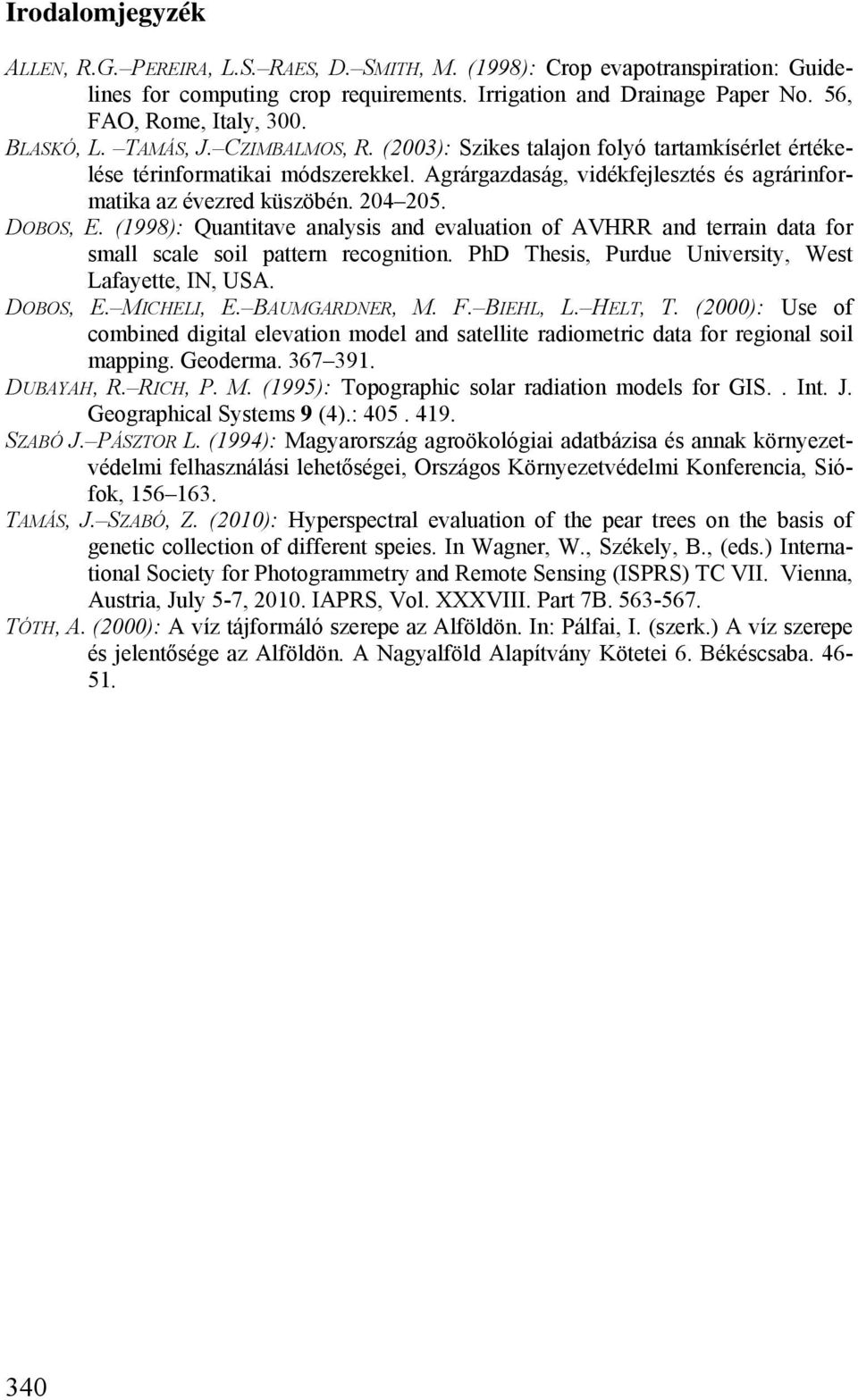 204 205. DOBOS, E. (1998): Quantitave analysis and evaluation of AVHRR and terrain data for small scale soil pattern recognition. PhD Thesis, Purdue University, West Lafayette, IN, USA. DOBOS, E. MICHELI, E.