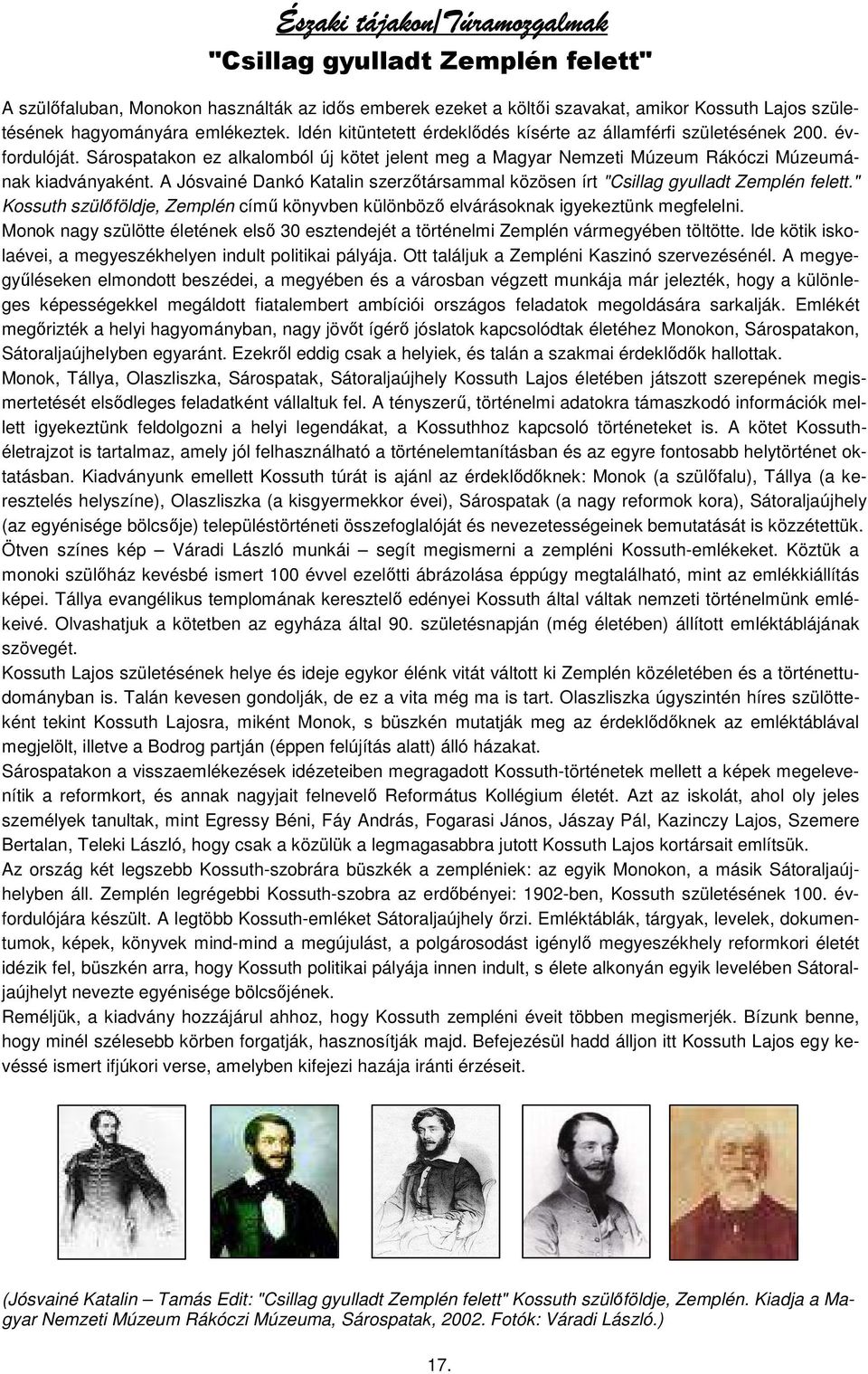 A Jósvainé Dankó Katalin szerzıtársammal közösen írt "Csillag gyulladt Zemplén felett." Kossuth szülıföldje, Zemplén címő könyvben különbözı elvárásoknak igyekeztünk megfelelni.