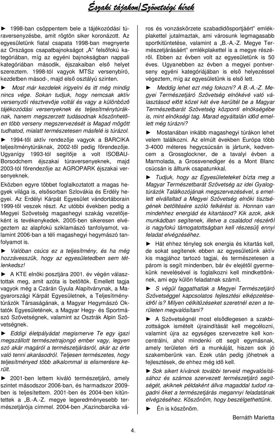 1998-tól vagyok MTSz versenybíró, kezdetben másod-, majd elsı osztályú szinten. Most már kezdelek irigyelni és itt még mindig nincs vége.