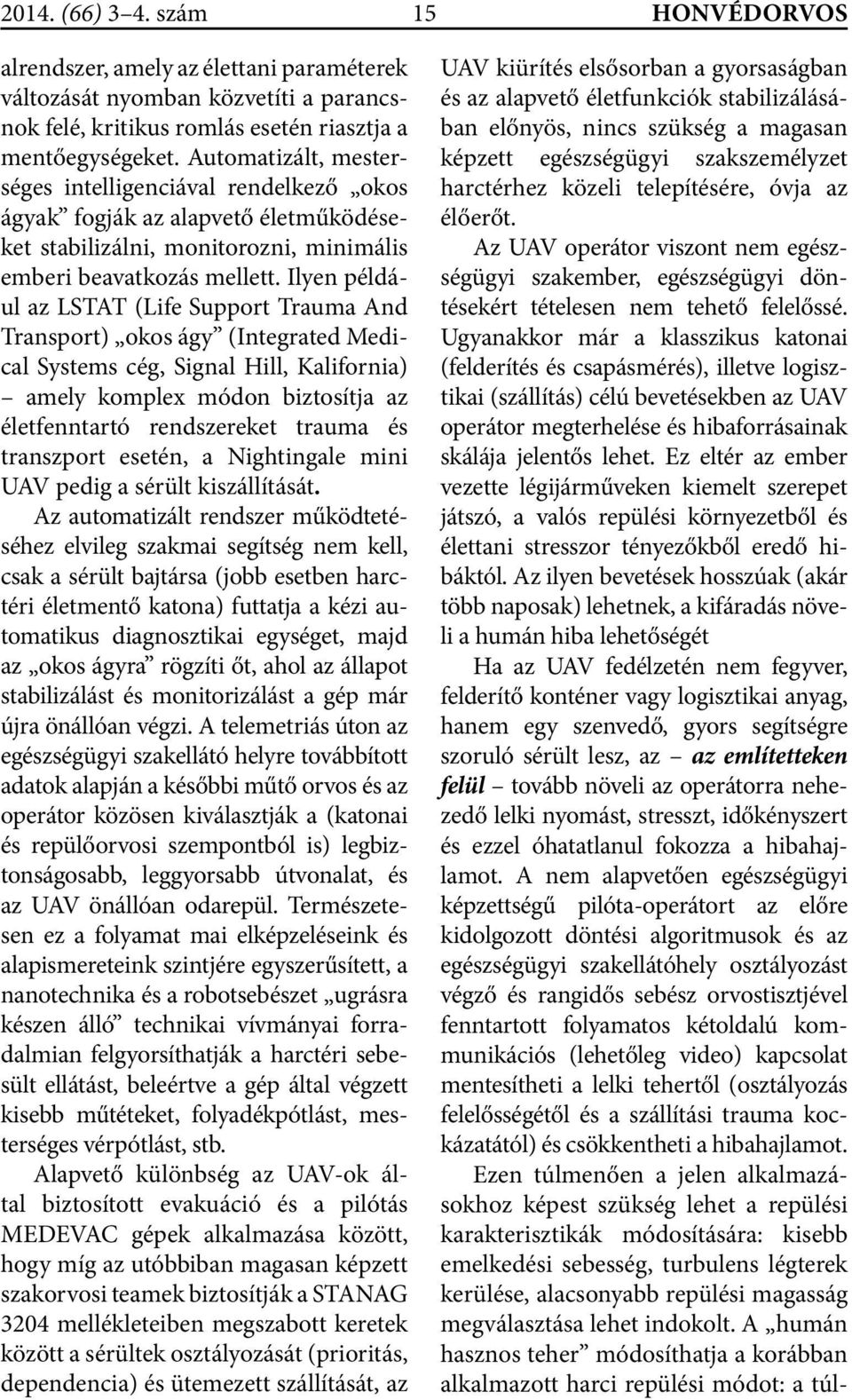 Ilyen például az LSTAT (Life Support Trauma And Transport) okos ágy (Integrated Medical Systems cég, Signal Hill, Kalifornia) amely komplex módon biztosítja az életfenntartó rendszereket trauma és