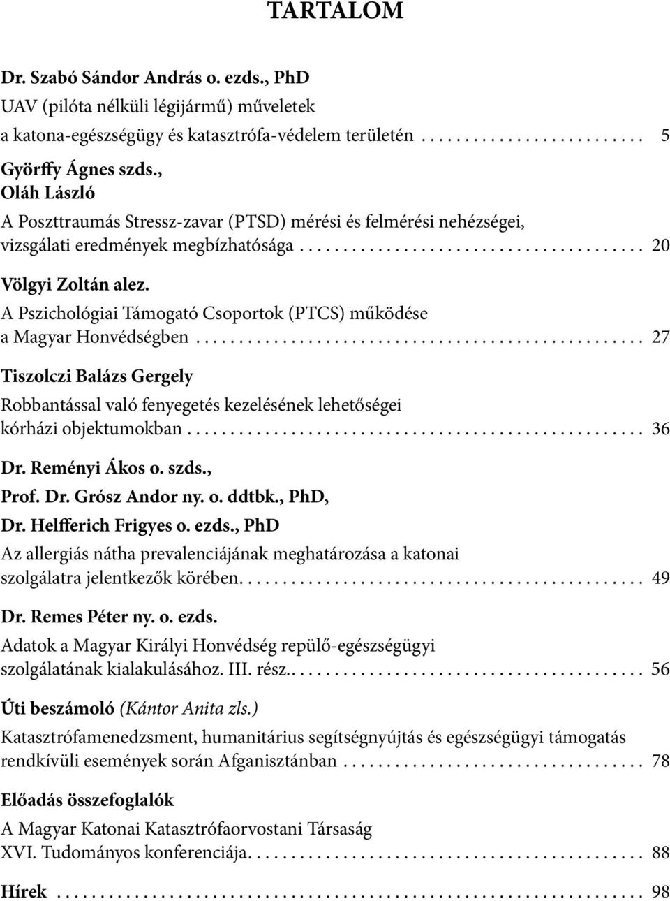 A Pszichológiai Támogató Csoportok (PTCS) működése a Magyar Honvédségben... 27 Tiszolczi Balázs Gergely Robbantással való fenyegetés kezelésének lehetőségei kórházi objektumokban... 36 Dr.