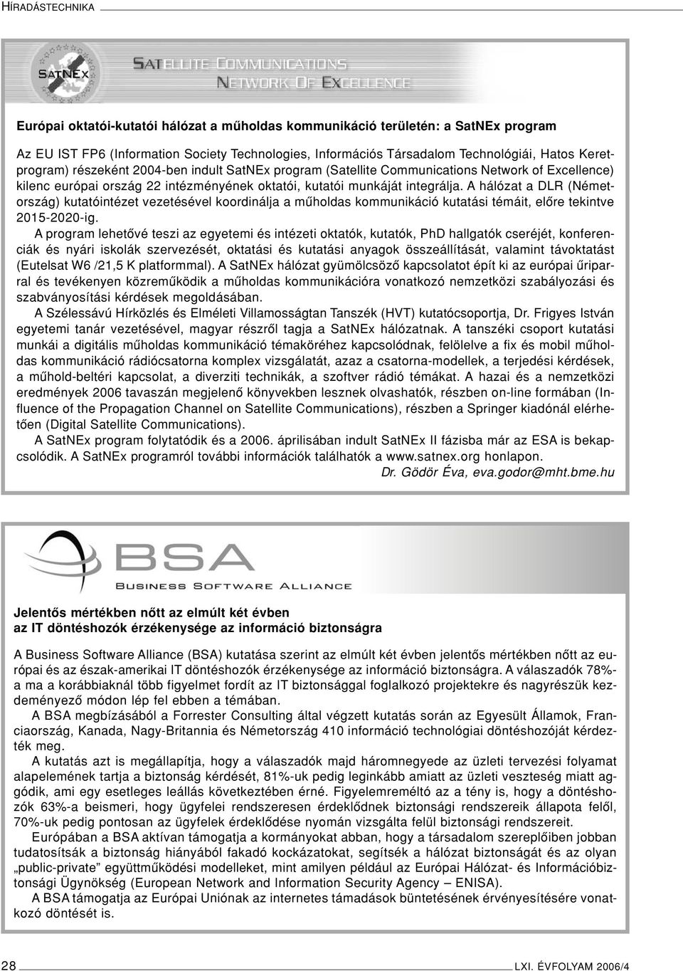 A hálózat a DLR (Németország) kutatóintézet vezetésével koordinálja a mûholdas kommunikáció kutatási témáit, elôre tekintve 2015-2020-ig.