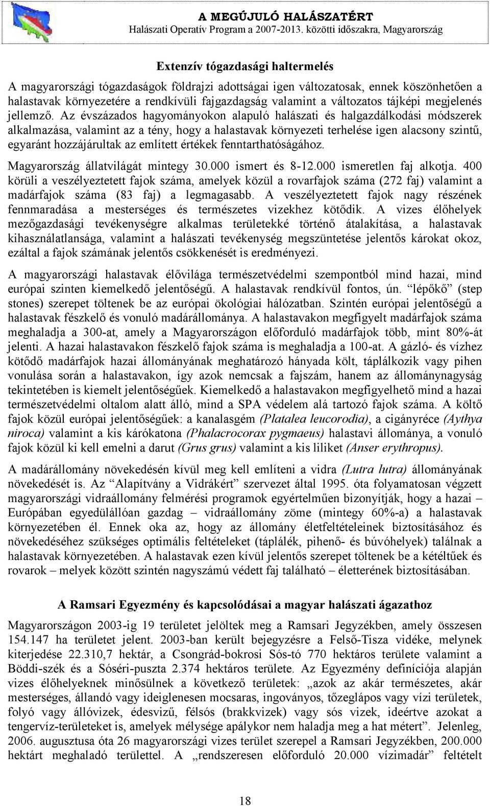 Az évszázados hagyományokon alapuló halászati és halgazdálkodási módszerek alkalmazása, valamint az a tény, hogy a halastavak környezeti terhelése igen alacsony szintű, egyaránt hozzájárultak az