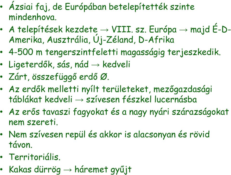 Európa majd É-D- Amerika, Ausztrália, Új-Zéland, D-Afrika 4-500 m tengerszintfeletti magasságig terjeszkedik.