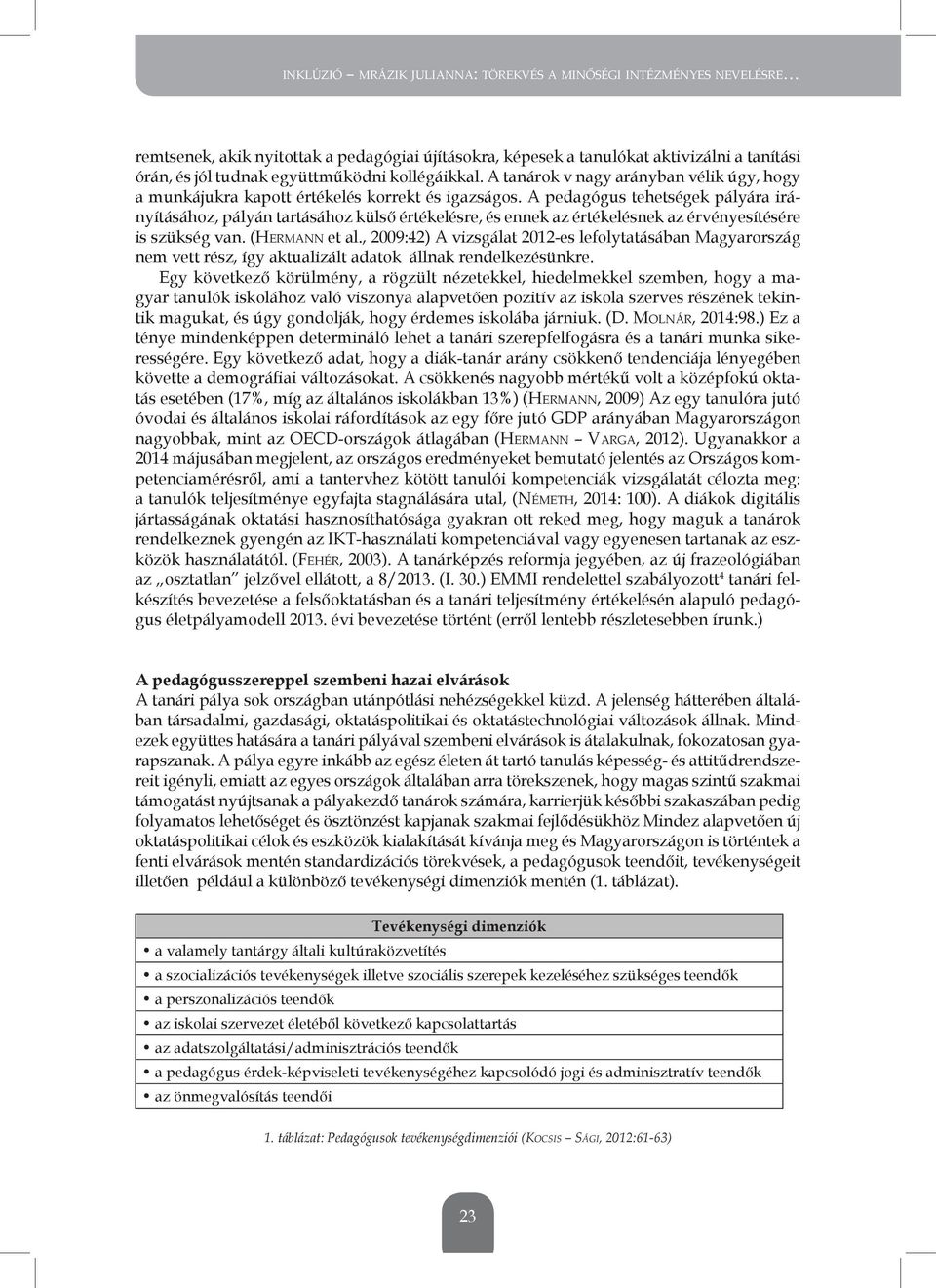 A pedagógus tehetségek pályára irányításához, pályán tartásához külső értékelésre, és ennek az értékelésnek az érvényesítésére is szükség van. (HERMANN et al.