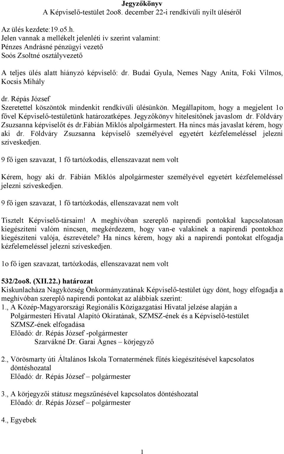 Budai Gyula, Nemes Nagy Anita, Foki Vilmos, Kocsis Mihály Szeretettel köszöntök mindenkit rendkívüli ülésünkön. Megállapítom, hogy a megjelent 1o fővel Képviselő-testületünk határozatképes.