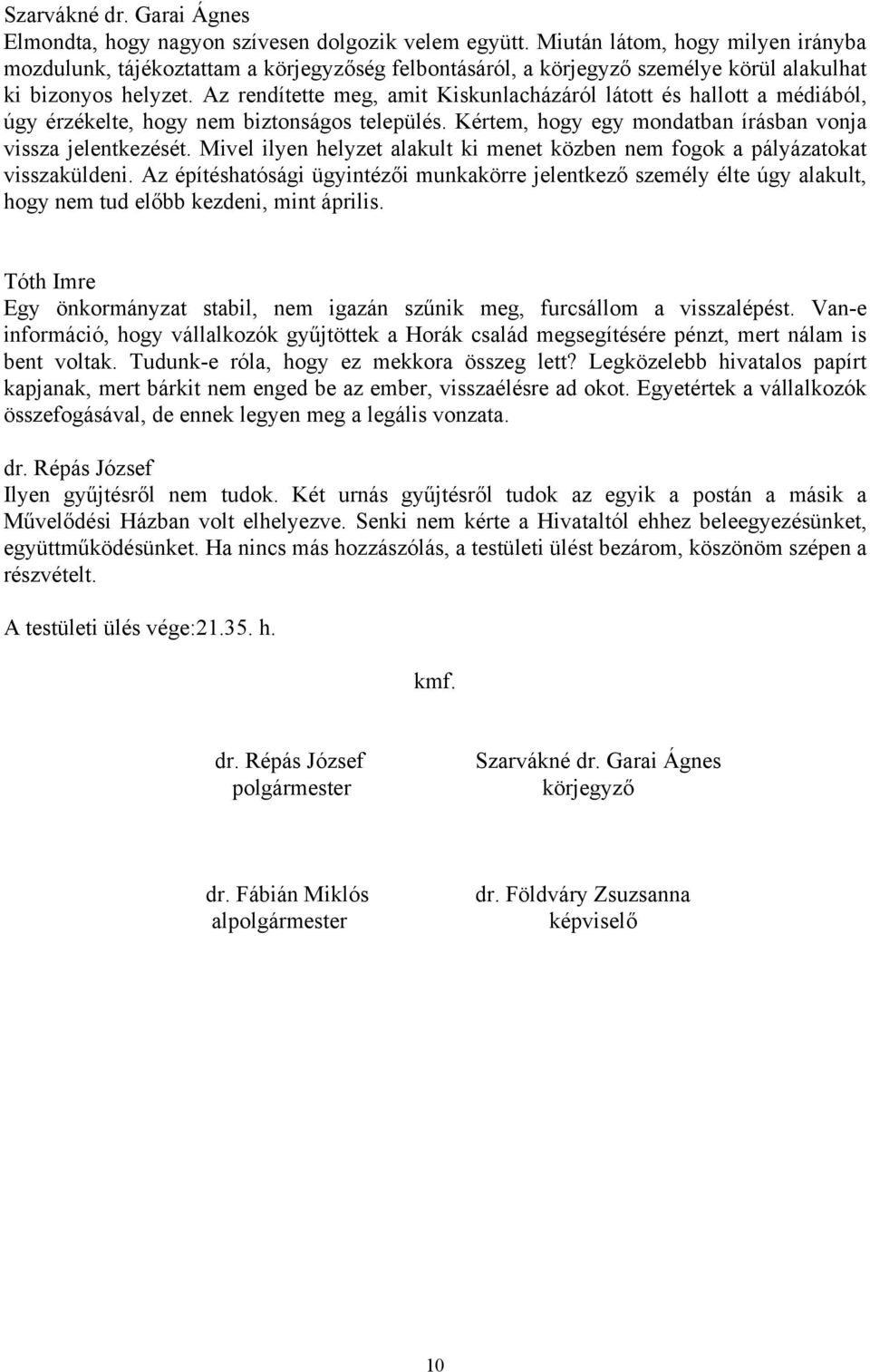 Az rendítette meg, amit Kiskunlacházáról látott és hallott a médiából, úgy érzékelte, hogy nem biztonságos település. Kértem, hogy egy mondatban írásban vonja vissza jelentkezését.