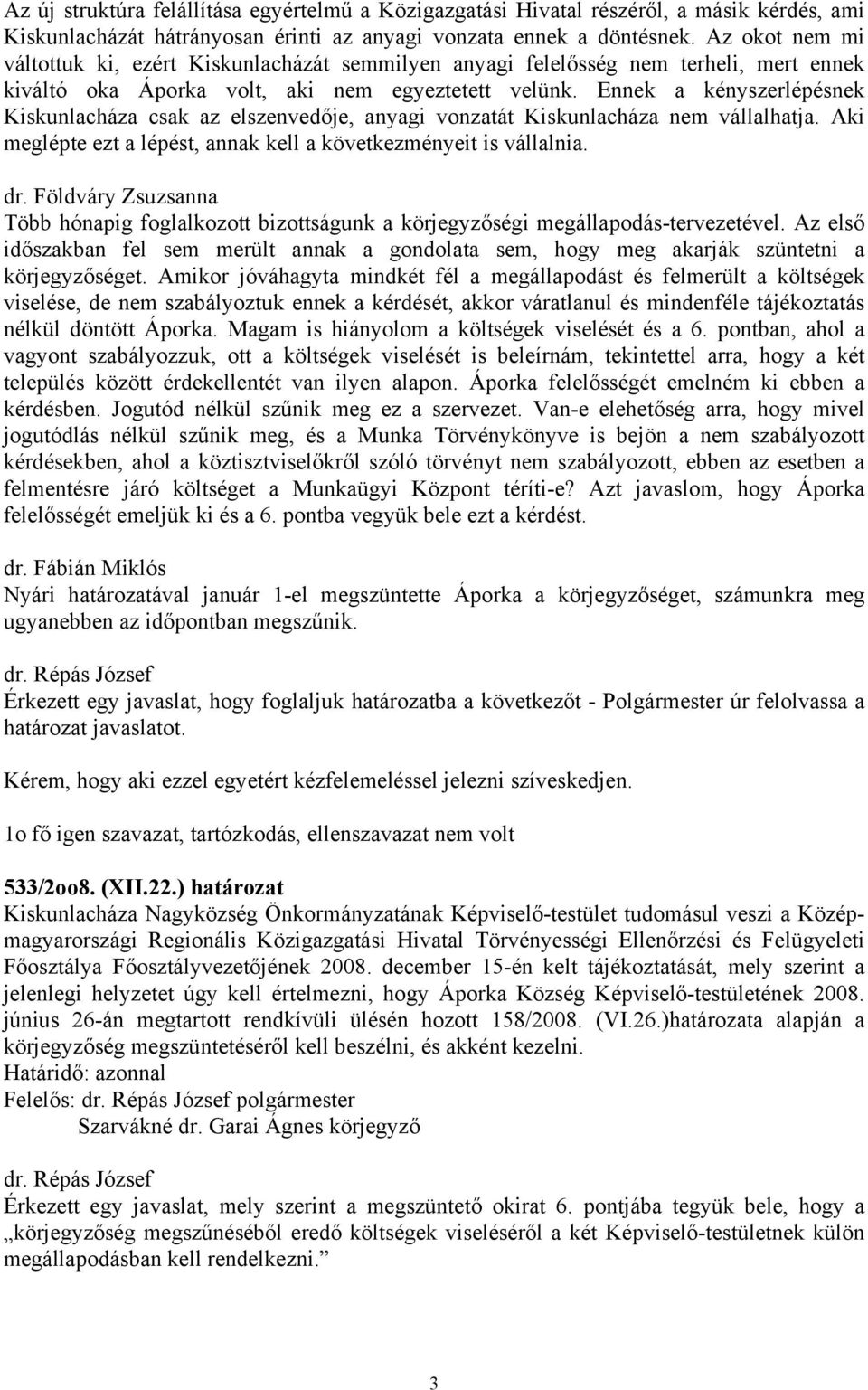 Ennek a kényszerlépésnek Kiskunlacháza csak az elszenvedője, anyagi vonzatát Kiskunlacháza nem vállalhatja. Aki meglépte ezt a lépést, annak kell a következményeit is vállalnia. dr.