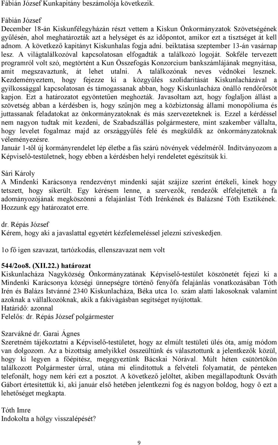 A következő kapitányt Kiskunhalas fogja adni. beiktatása szeptember 13-án vasárnap lesz. A világtalálkozóval kapcsolatosan elfogadták a találkozó logoját.