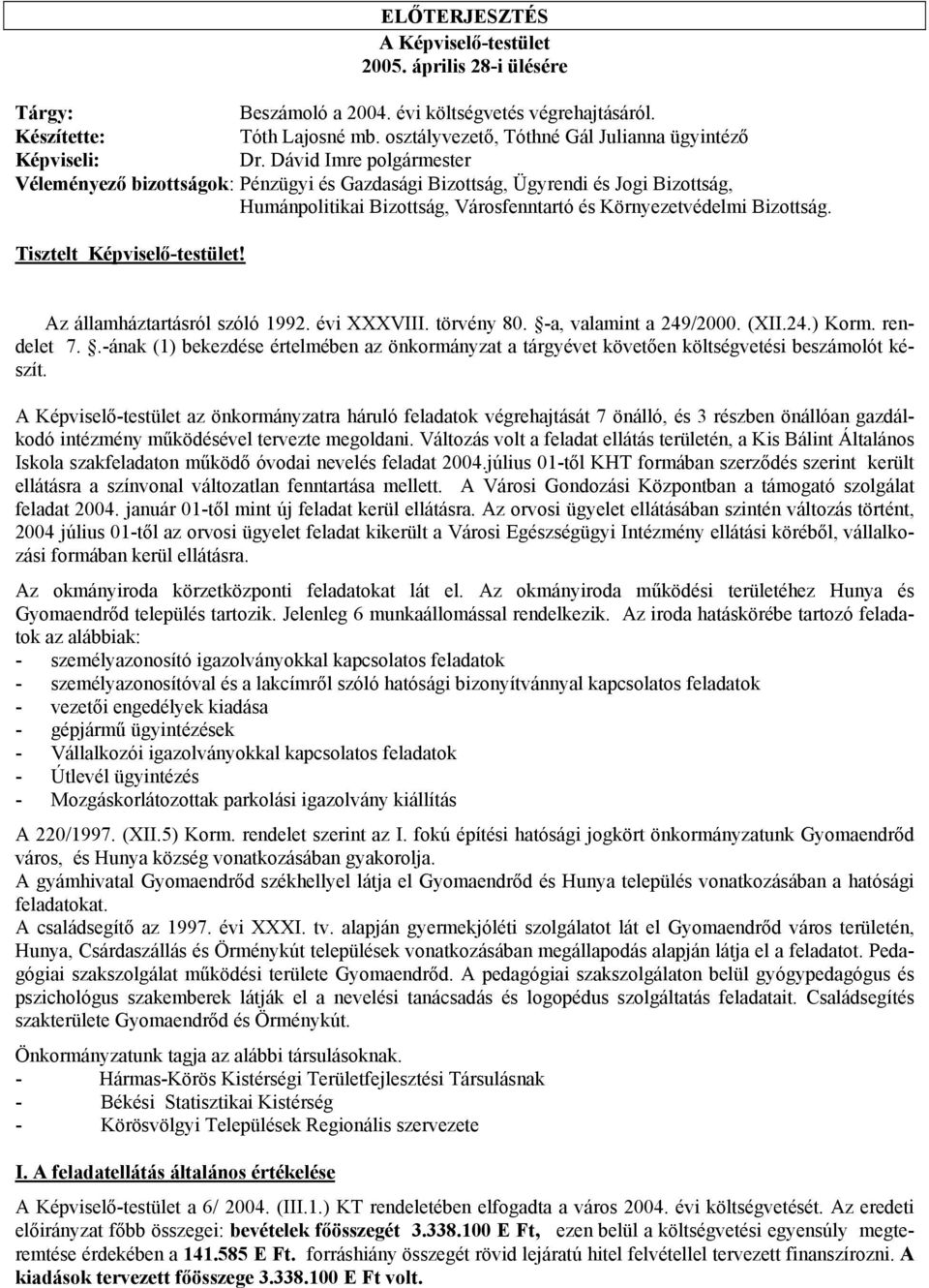 Dávid Imre polgármester Véleményező bizottságok: Pénzügyi és Gazdasági Bizottság, Ügyrendi és Jogi Bizottság, Humánpolitikai Bizottság, Városfenntartó és Környezetvédelmi Bizottság.