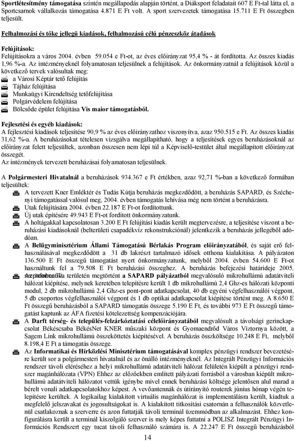 054 e Ft-ot, az éves előirányzat 95,4 % - át fordította. Az összes kiadás 1,96 %-a. Az intézményeknél folyamatosan teljesülnek a felújítások.