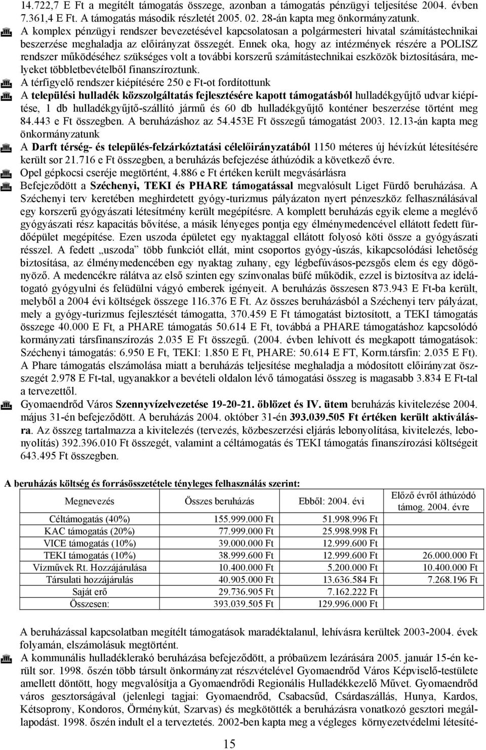 Ennek oka, hogy az intézmények részére a POLISZ rendszer működéséhez szükséges volt a további korszerű számítástechnikai eszközök biztosítására, melyeket többletbevételből finanszíroztunk.