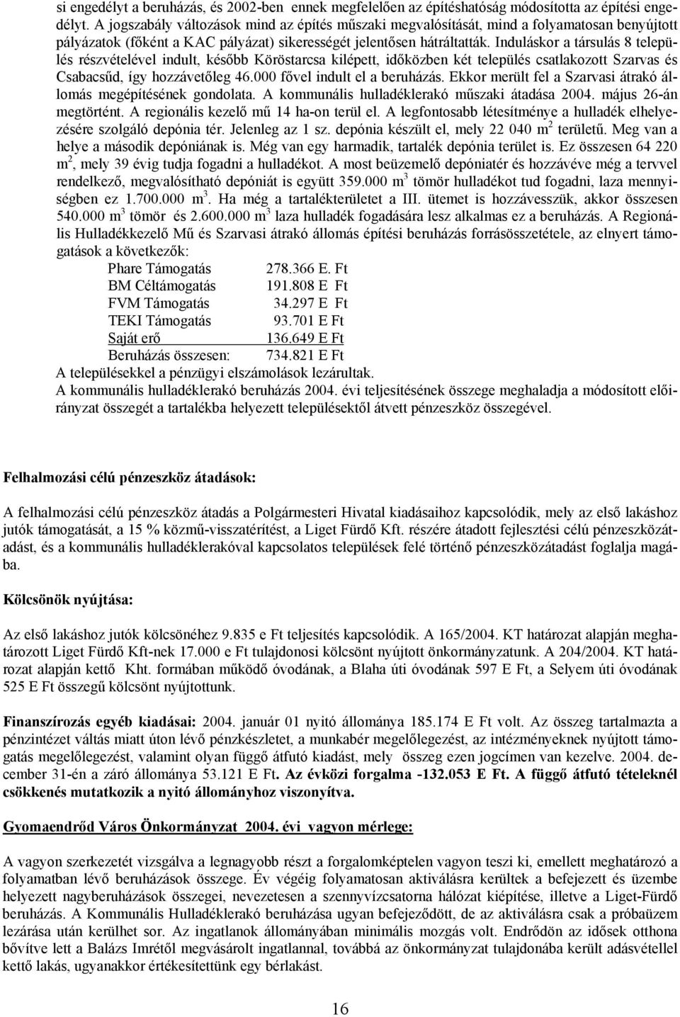 Induláskor a társulás 8 település részvételével indult, később Köröstarcsa kilépett, időközben két település csatlakozott Szarvas és Csabacsűd, így hozzávetőleg 46.000 fővel indult el a beruházás.