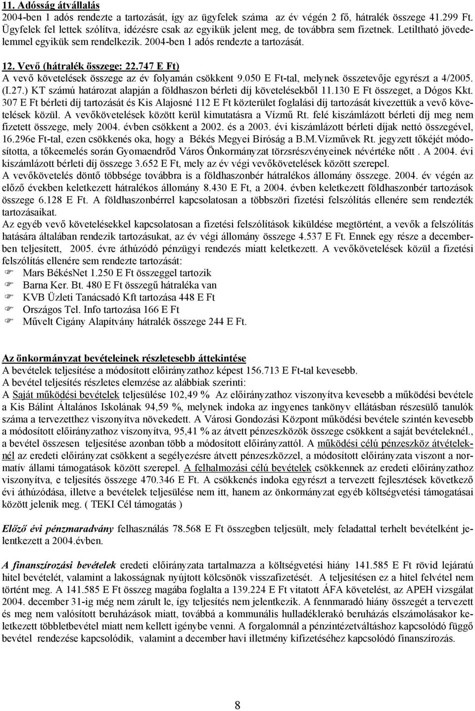 Vevő (hátralék összege: 22.747 E Ft) A vevő követelések összege az év folyamán csökkent 9.050 E Ft-tal, melynek összetevője egyrészt a 4/2005. (I.27.