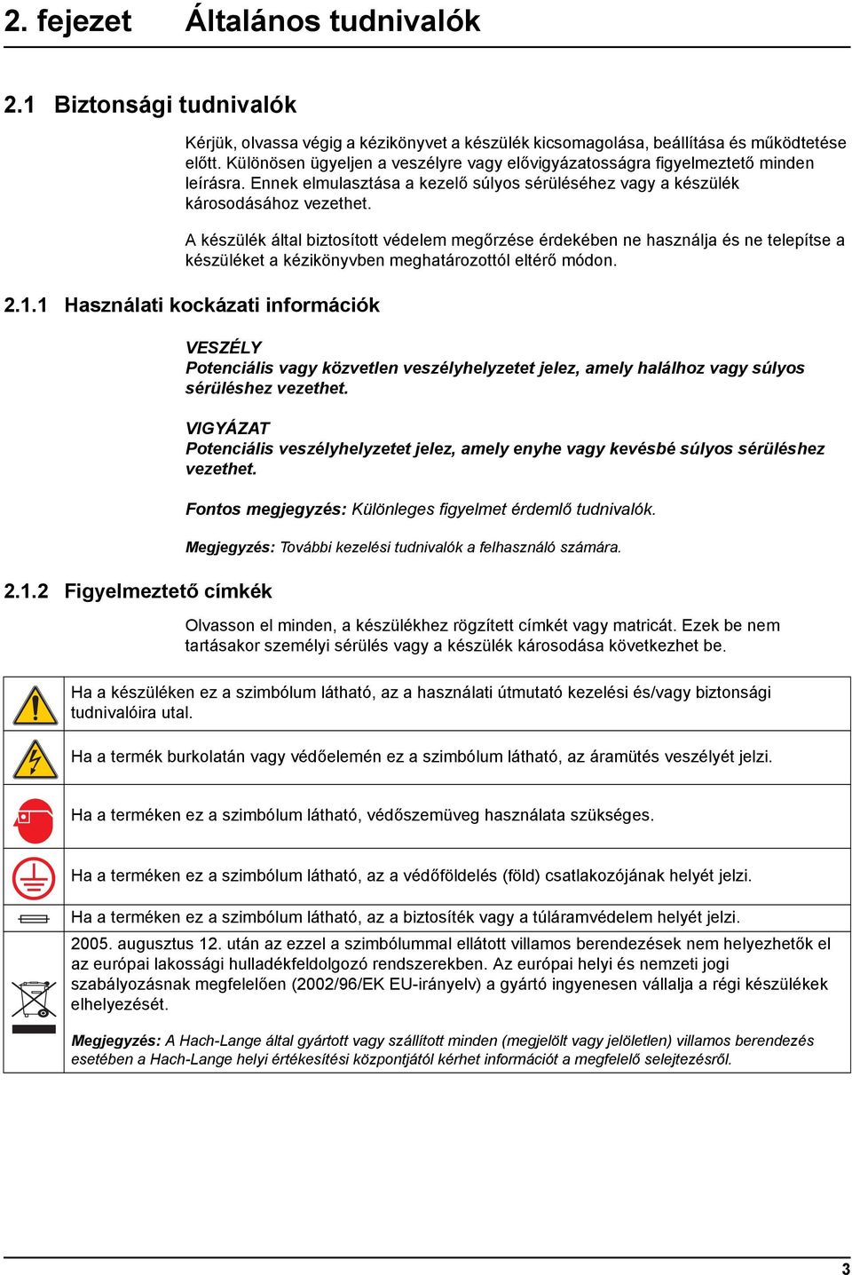 A készülék által biztosított védelem megőrzése érdekében ne használja és ne telepítse a készüléket a kézikönyvben meghatározottól eltérő módon. 2.1.