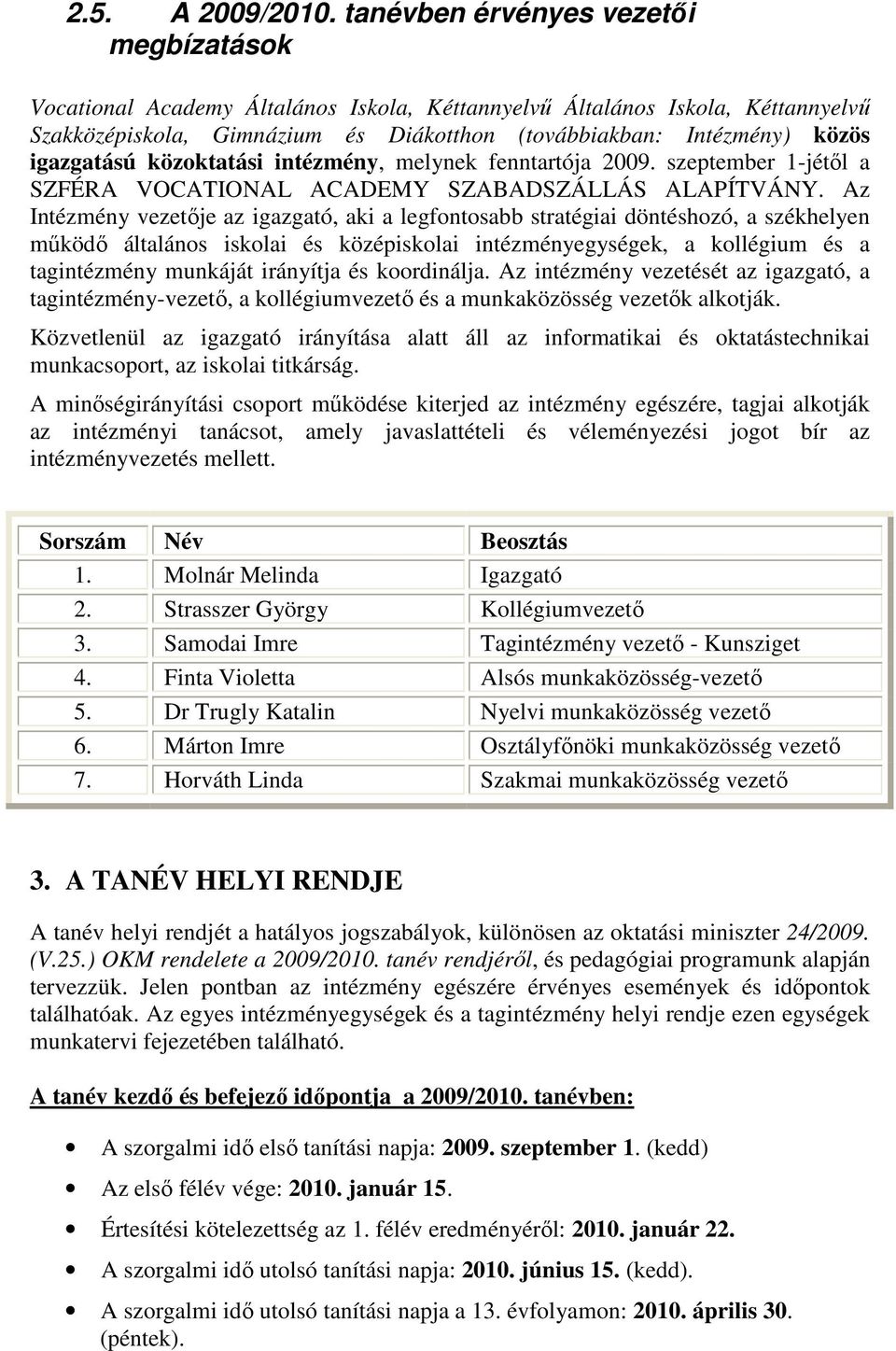 igazgatású közoktatási intézmény, melynek fenntartója 2009. szeptember 1-jétıl a SZFÉRA VOCATIONAL ACADEMY SZABADSZÁLLÁS ALAPÍTVÁNY.