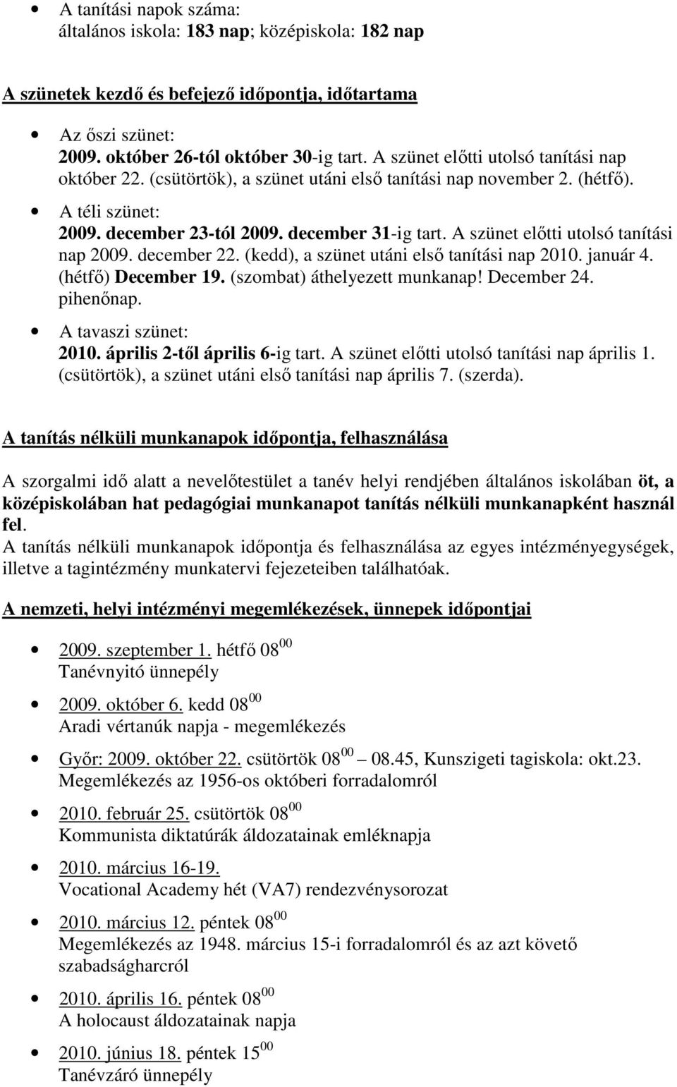 A szünet elıtti utolsó tanítási nap 2009. december 22. (kedd), a szünet utáni elsı tanítási nap 2010. január 4. (hétfı) December 19. (szombat) áthelyezett munkanap! December 24. pihenınap.