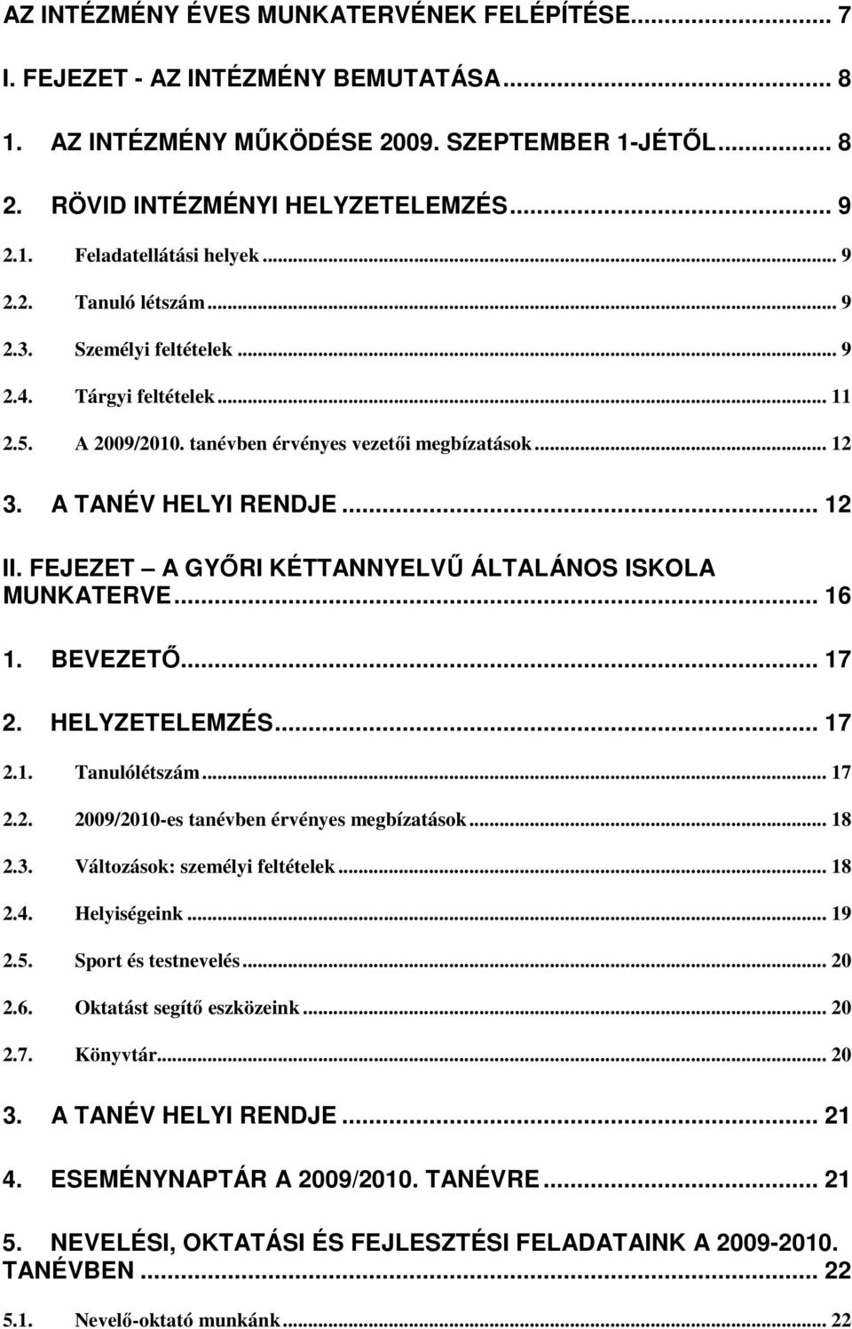 FEJEZET A GYİRI KÉTTANNYELVŐ ÁLTALÁNOS ISKOLA MUNKATERVE... 16 1. BEVEZETİ... 17 2. HELYZETELEMZÉS... 17 2.1. Tanulólétszám... 17 2.2. 2009/2010-es tanévben érvényes megbízatások... 18 2.3.