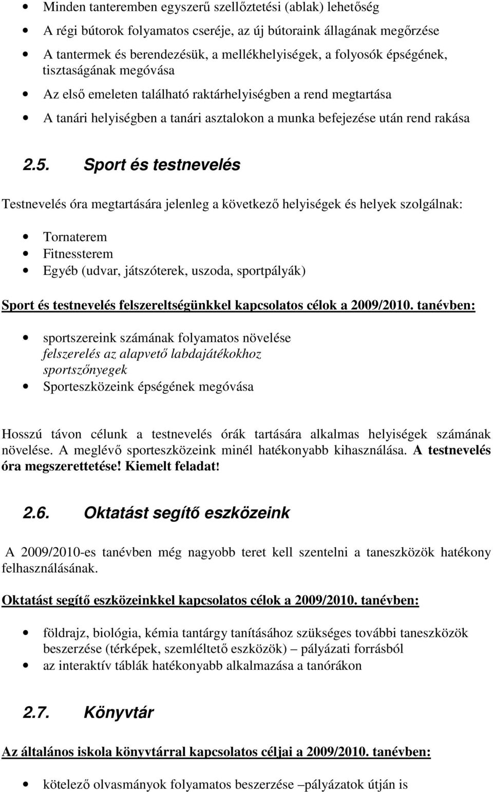 Sport és testnevelés Testnevelés óra megtartására jelenleg a következı helyiségek és helyek szolgálnak: Tornaterem Fitnessterem Egyéb (udvar, játszóterek, uszoda, sportpályák) Sport és testnevelés