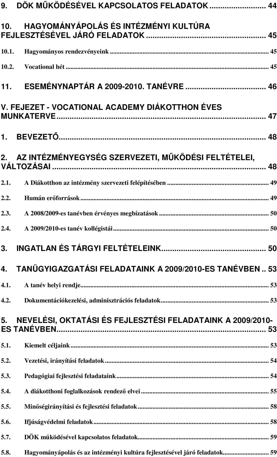 .. 49 2.2. Humán erıforrások... 49 2.3. A 2008/2009-es tanévben érvényes megbízatások... 50 2.4. A 2009/2010-es tanév kollégistái... 50 3. INGATLAN ÉS TÁRGYI FELTÉTELEINK... 50 4.