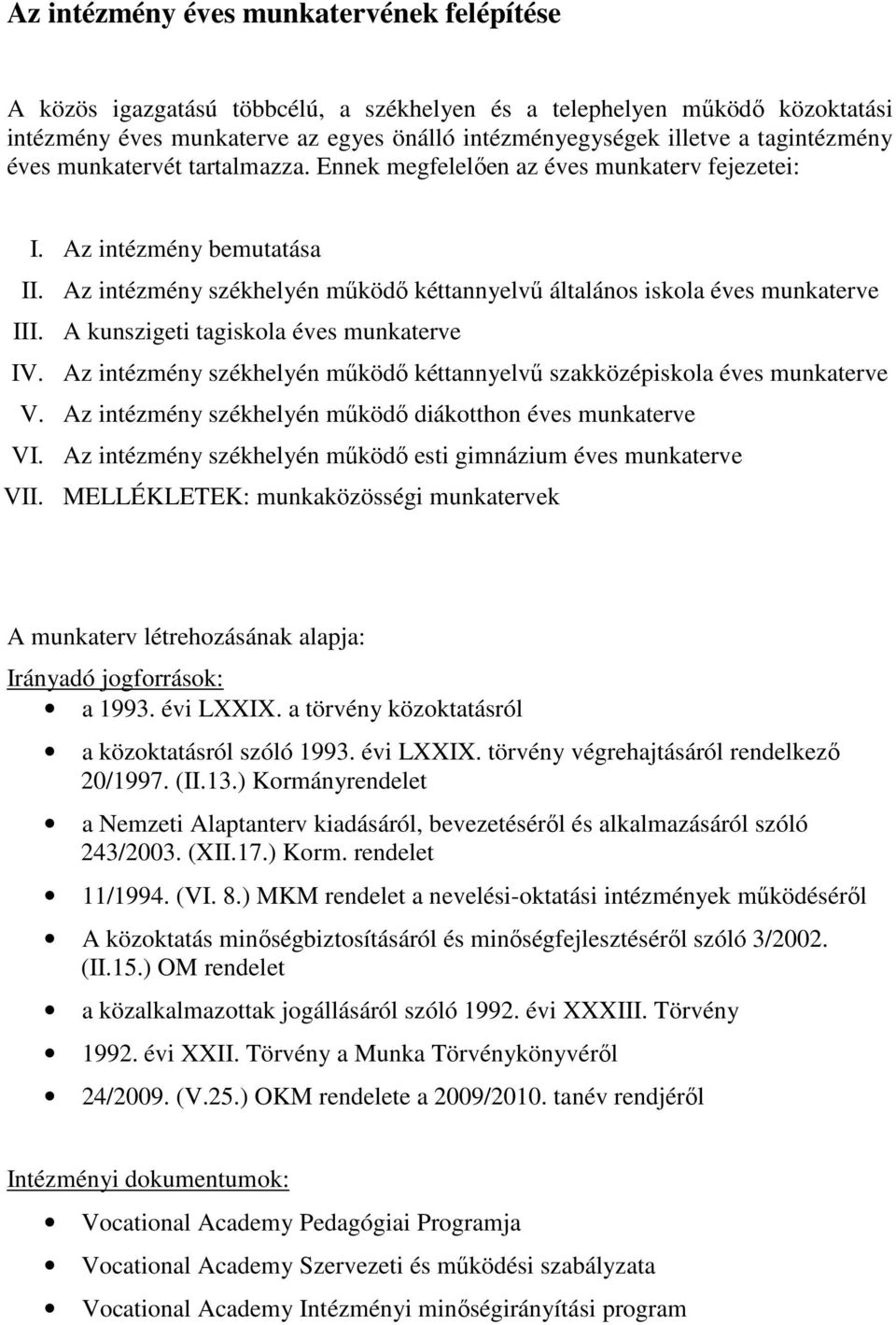 Az intézmény székhelyén mőködı kéttannyelvő általános iskola éves munkaterve III. A kunszigeti tagiskola éves munkaterve IV.