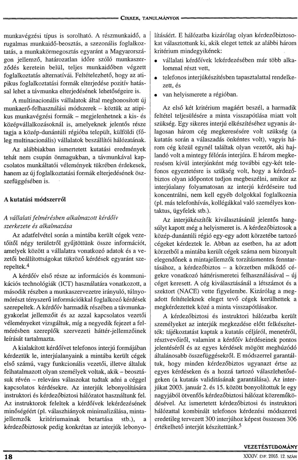 munkaidőben végzett foglalkoztatás alternatívái. Feltételezhető, hogy az atipikus foglalkoztatási formák elterjedése pozitív hatással lehet a távmunka elterjedésének lehetőségeire is.