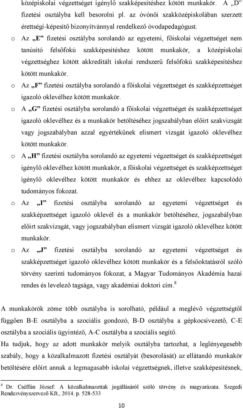 o Az E fizetési osztályba sorolandó az egyetemi, főiskolai végzettséget nem tanúsító felsőfokú szakképesítéshez kötött munkakör, a középiskolai végzettséghez kötött akkreditált iskolai rendszerű