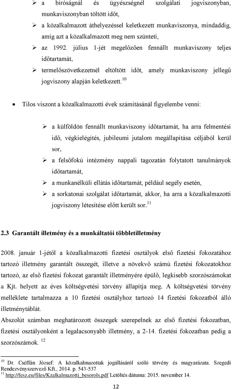 10 Tilos viszont a közalkalmazotti évek számításánál figyelembe venni: a külföldön fennállt munkaviszony időtartamát, ha arra felmentési idő, végkielégítés, jubileumi jutalom megállapítása céljából