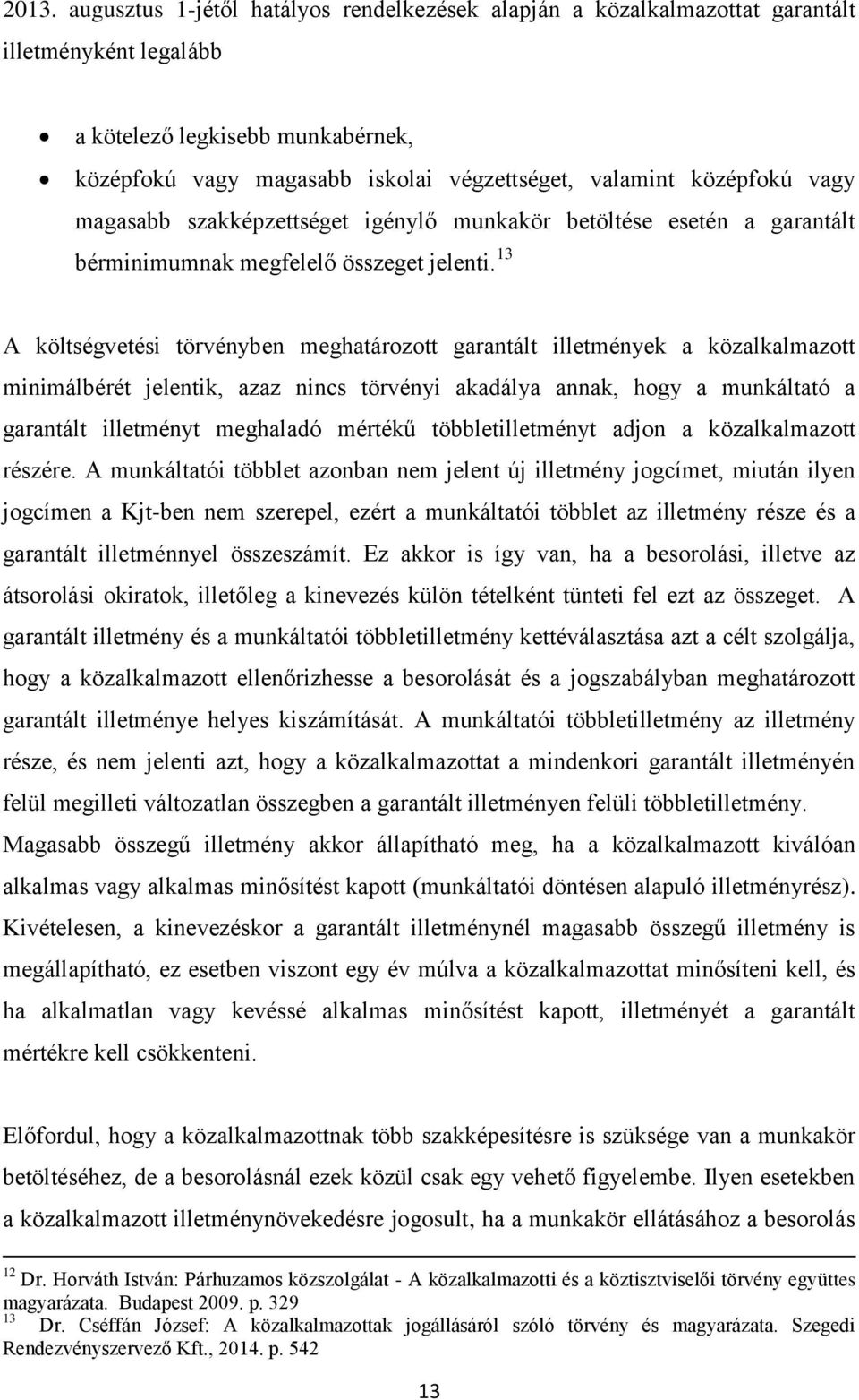 13 A költségvetési törvényben meghatározott garantált illetmények a közalkalmazott minimálbérét jelentik, azaz nincs törvényi akadálya annak, hogy a munkáltató a garantált illetményt meghaladó