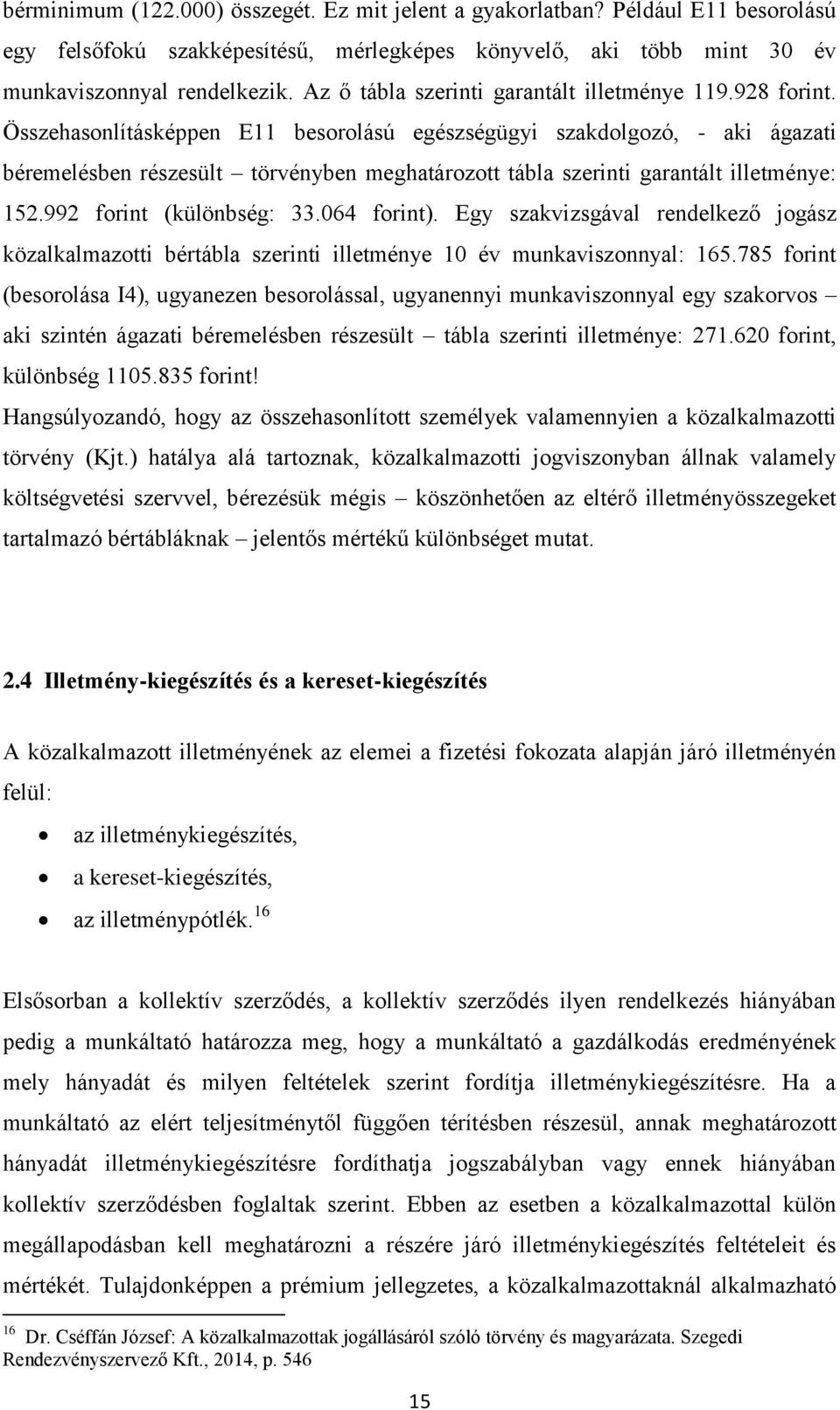 Összehasonlításképpen E11 besorolású egészségügyi szakdolgozó, - aki ágazati béremelésben részesült törvényben meghatározott tábla szerinti garantált illetménye: 152.992 forint (különbség: 33.