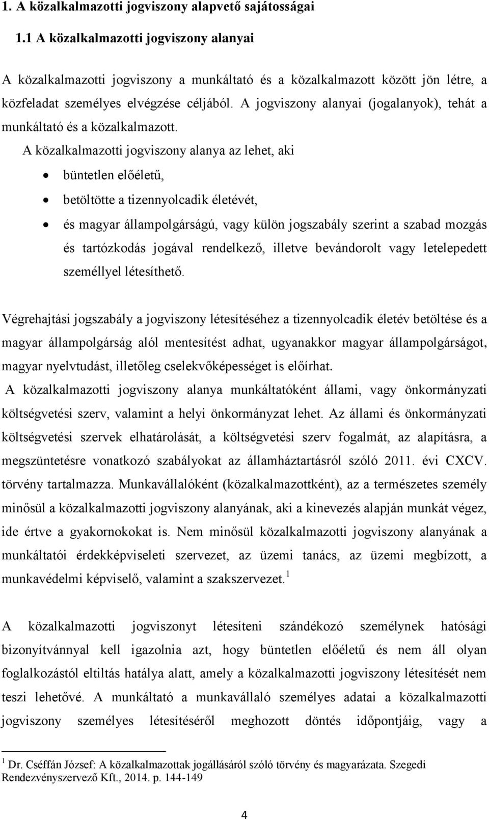 A jogviszony alanyai (jogalanyok), tehát a munkáltató és a közalkalmazott.