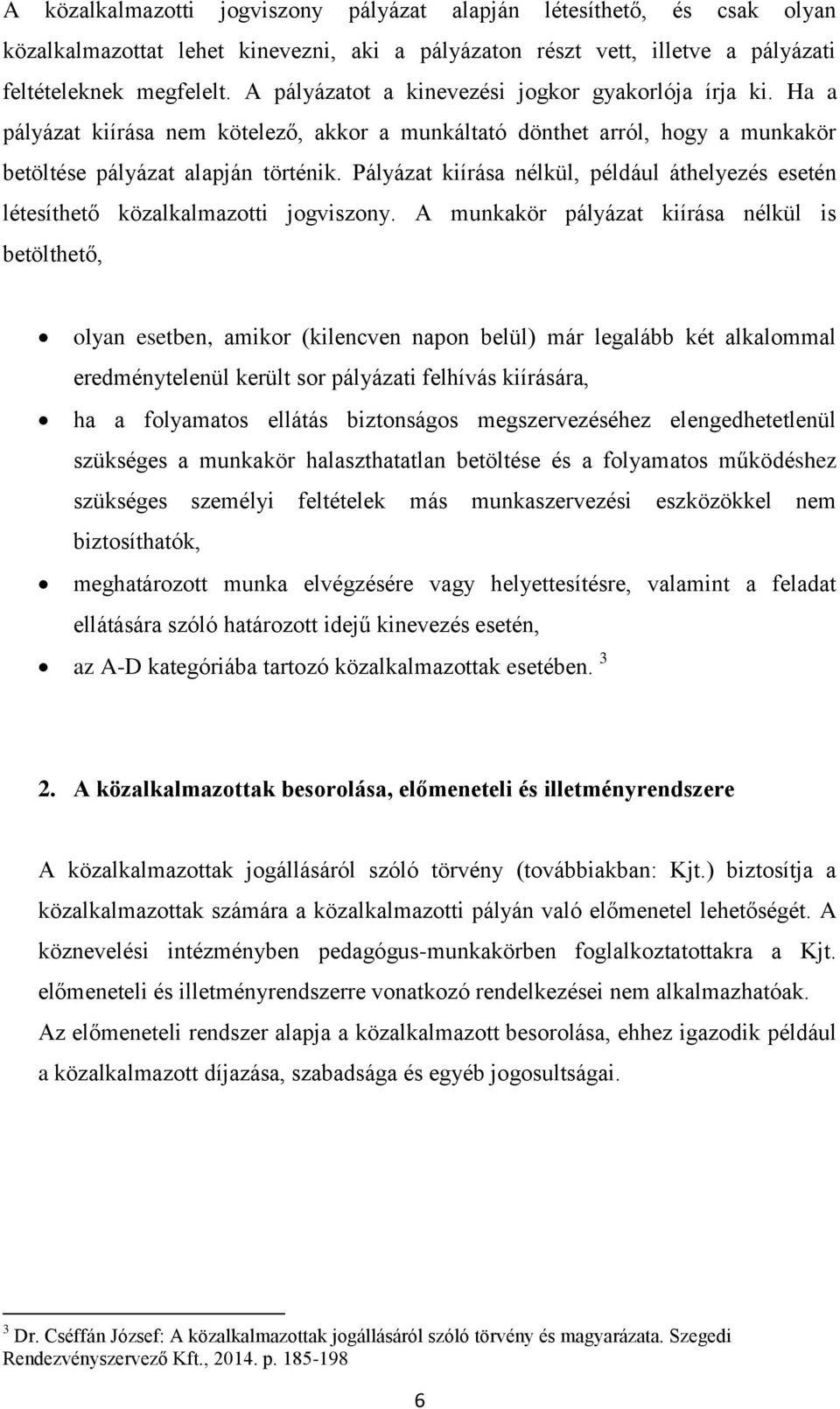 Pályázat kiírása nélkül, például áthelyezés esetén létesíthető közalkalmazotti jogviszony.