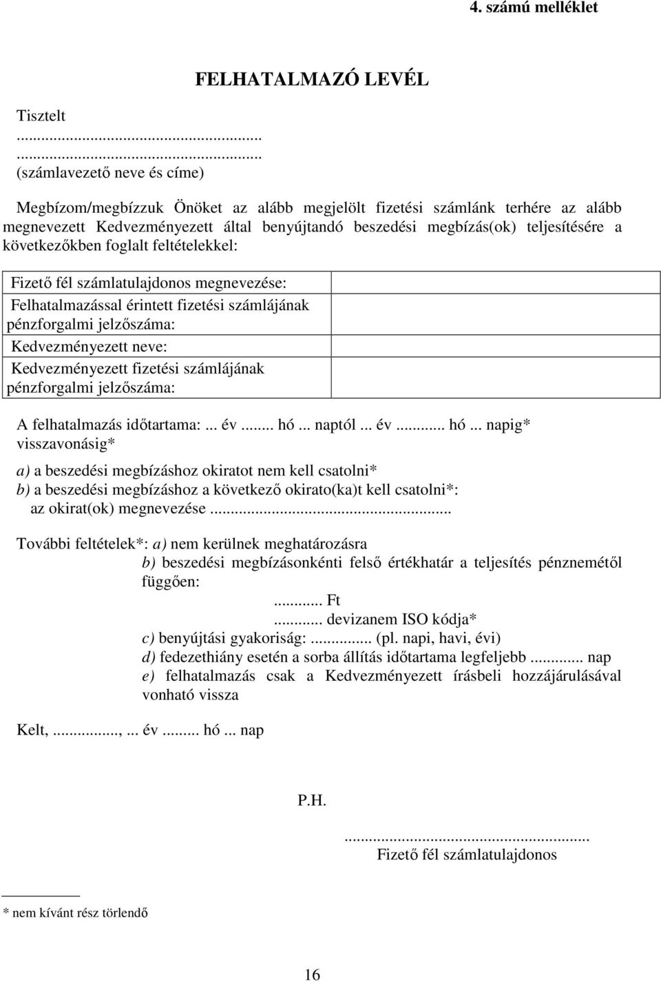 megbízás(ok) teljesítésére a következőkben foglalt feltételekkel: Fizető fél számlatulajdonos megnevezése: Felhatalmazással érintett fizetési számlájának pénzforgalmi jelzőszáma: Kedvezményezett