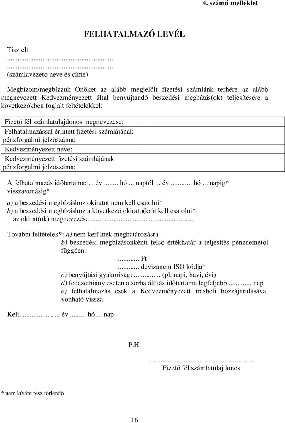 megbízás(ok) teljesítésére a következőkben foglalt feltételekkel: Fizető fél számlatulajdonos megnevezése: Felhatalmazással érintett fizetési számlájának pénzforgalmi jelzőszáma: Kedvezményezett