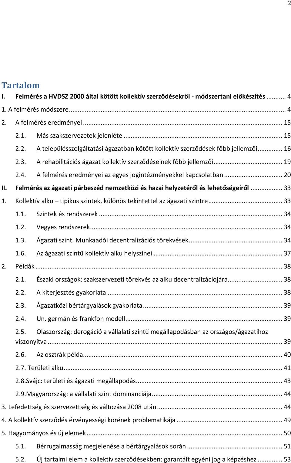 A felmérés eredményei az egyes jogintézményekkel kapcsolatban... 20 II. Felmérés az ágazati párbeszéd nemzetközi és hazai helyzetéről és lehetőségeiről... 33 1.