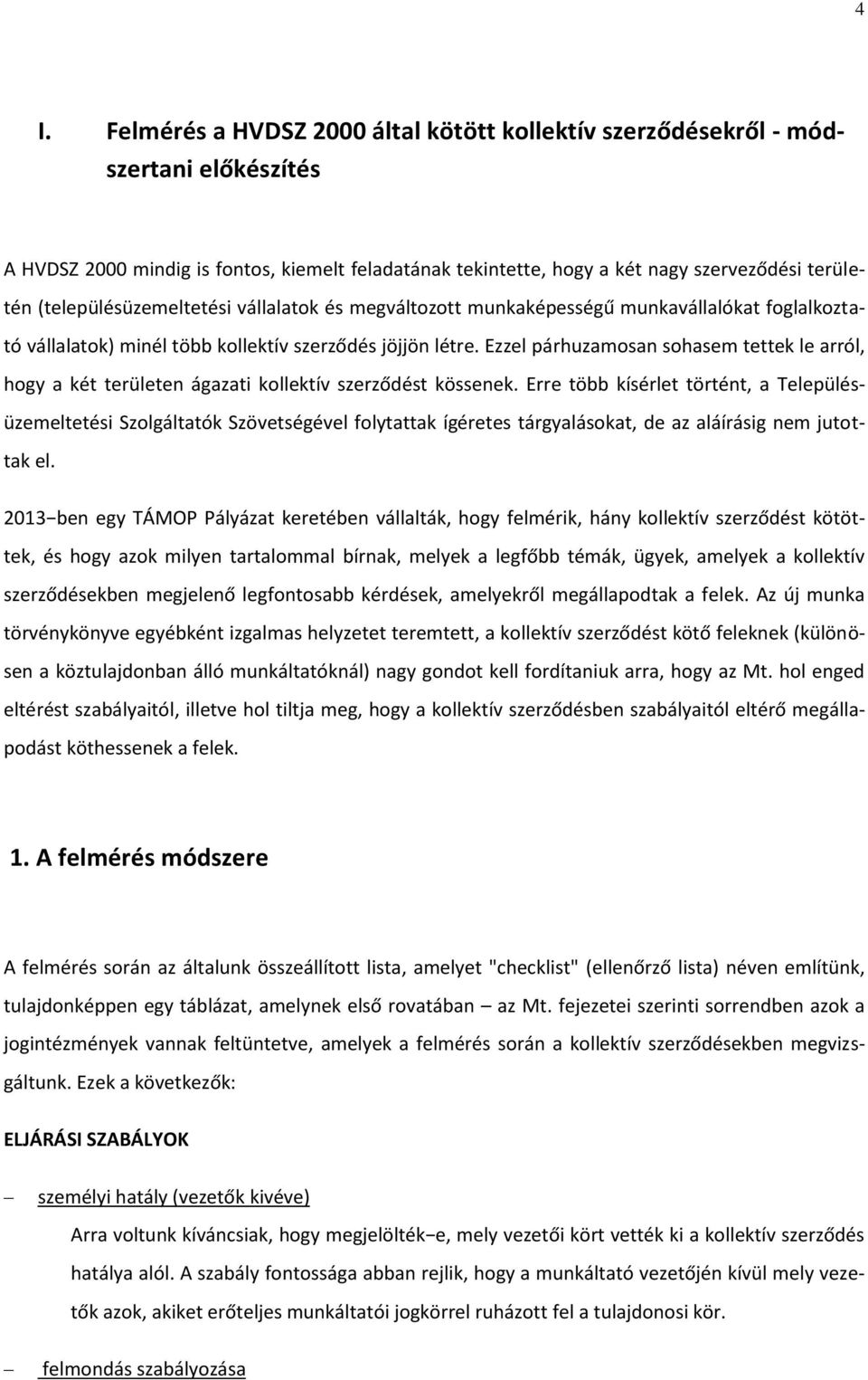 Ezzel párhuzamosan sohasem tettek le arról, hogy a két területen ágazati kollektív szerződést kössenek.