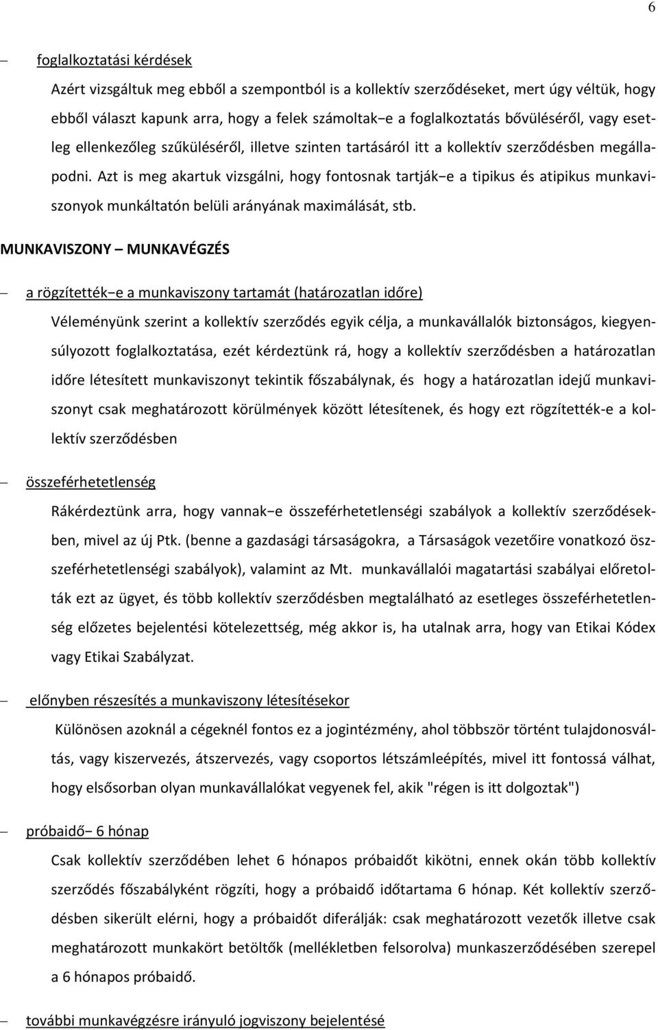 Azt is meg akartuk vizsgálni, hogy fontosnak tartják e a tipikus és atipikus munkaviszonyok munkáltatón belüli arányának maximálását, stb.